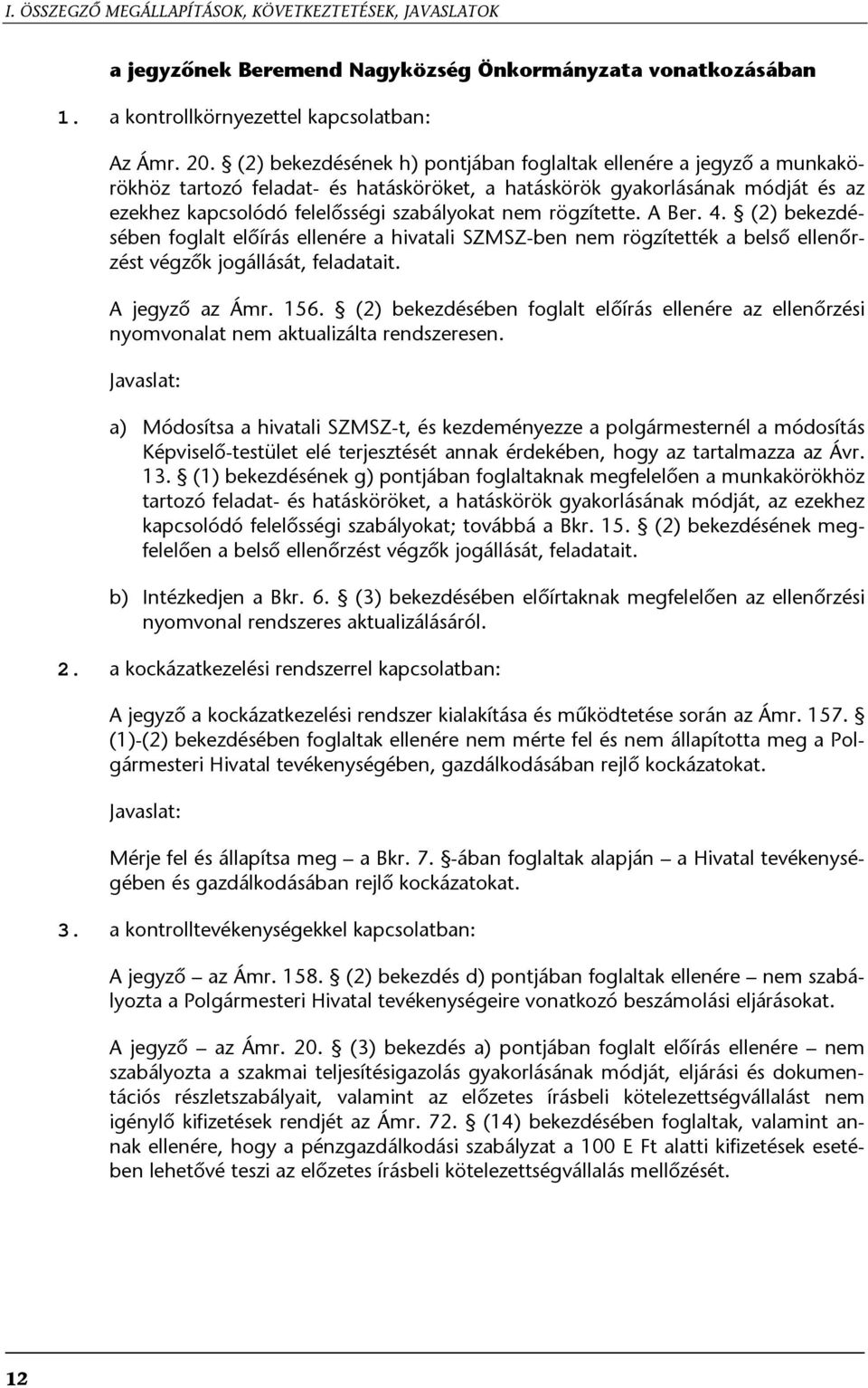 rögzítette. A Ber. 4. (2) bekezdésében foglalt előírás ellenére a hivatali SZMSZ-ben nem rögzítették a belső ellenőrzést végzők jogállását, feladatait. A jegyző az Ámr. 156.