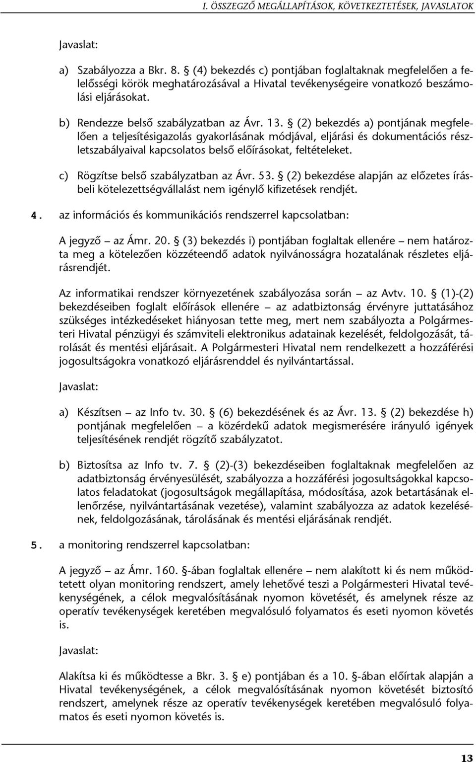 (2) bekezdés a) pontjának megfelelően a teljesítésigazolás gyakorlásának módjával, eljárási és dokumentációs részletszabályaival kapcsolatos belső előírásokat, feltételeket.