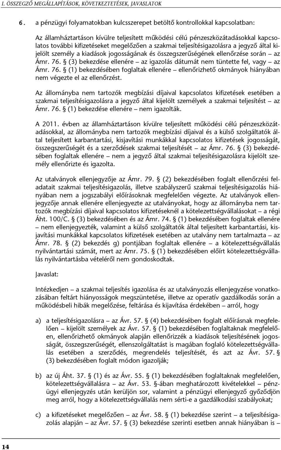 szakmai teljesítésigazolásra a jegyző által kijelölt személy a kiadások jogosságának és összegszerűségének ellenőrzése során az Ámr. 76.