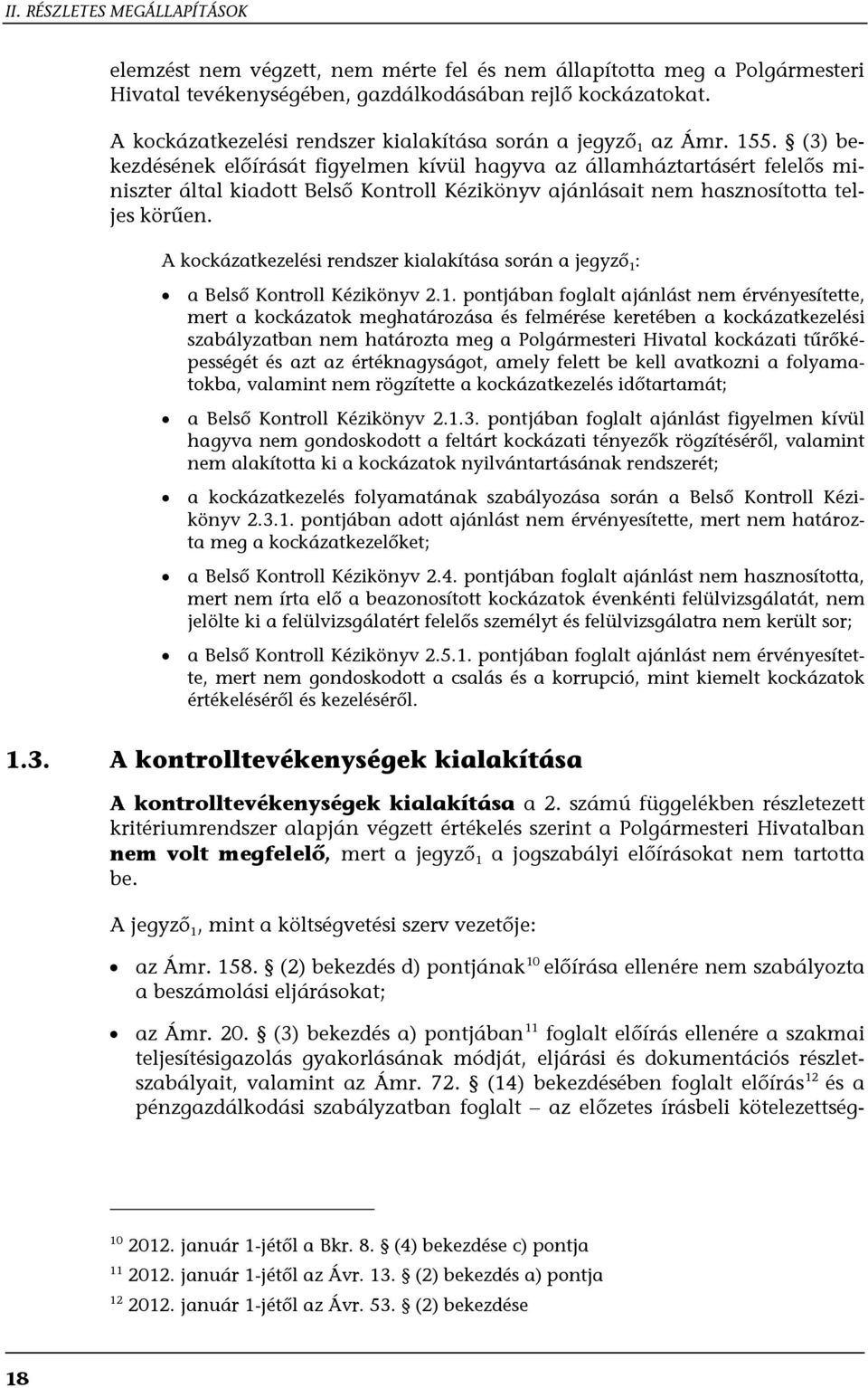 (3) bekezdésének előírását figyelmen kívül hagyva az államháztartásért felelős miniszter által kiadott Belső Kontroll Kézikönyv ajánlásait nem hasznosította teljes körűen.