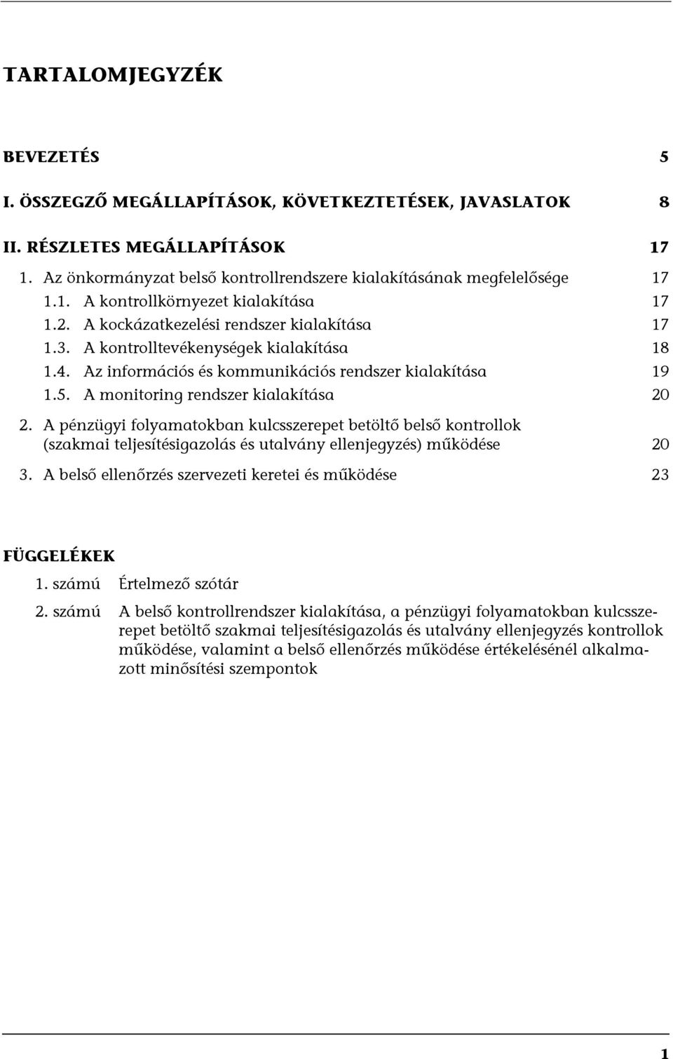 A pénzügyi folyamatokban kulcsszerepet betöltő belső kontrollok (szakmai teljesítésigazolás és utalvány ellenjegyzés) működése 20 3. A belső ellenőrzés szervezeti keretei és működése 23 FÜGGELÉKEK 1.