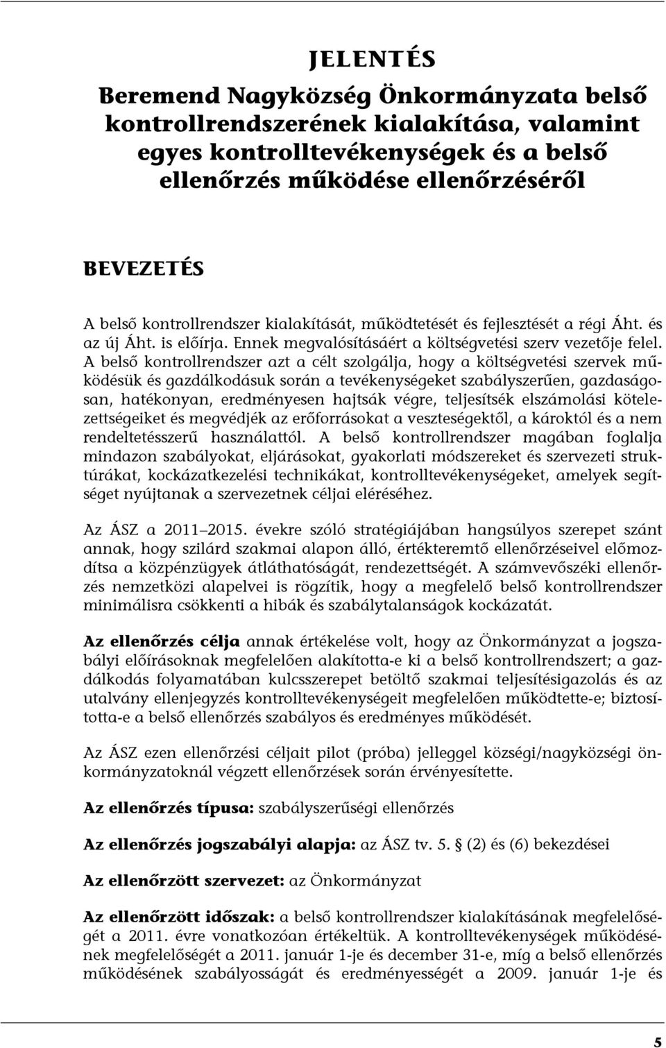 A belső kontrollrendszer azt a célt szolgálja, hogy a költségvetési szervek működésük és gazdálkodásuk során a tevékenységeket szabályszerűen, gazdaságosan, hatékonyan, eredményesen hajtsák végre,