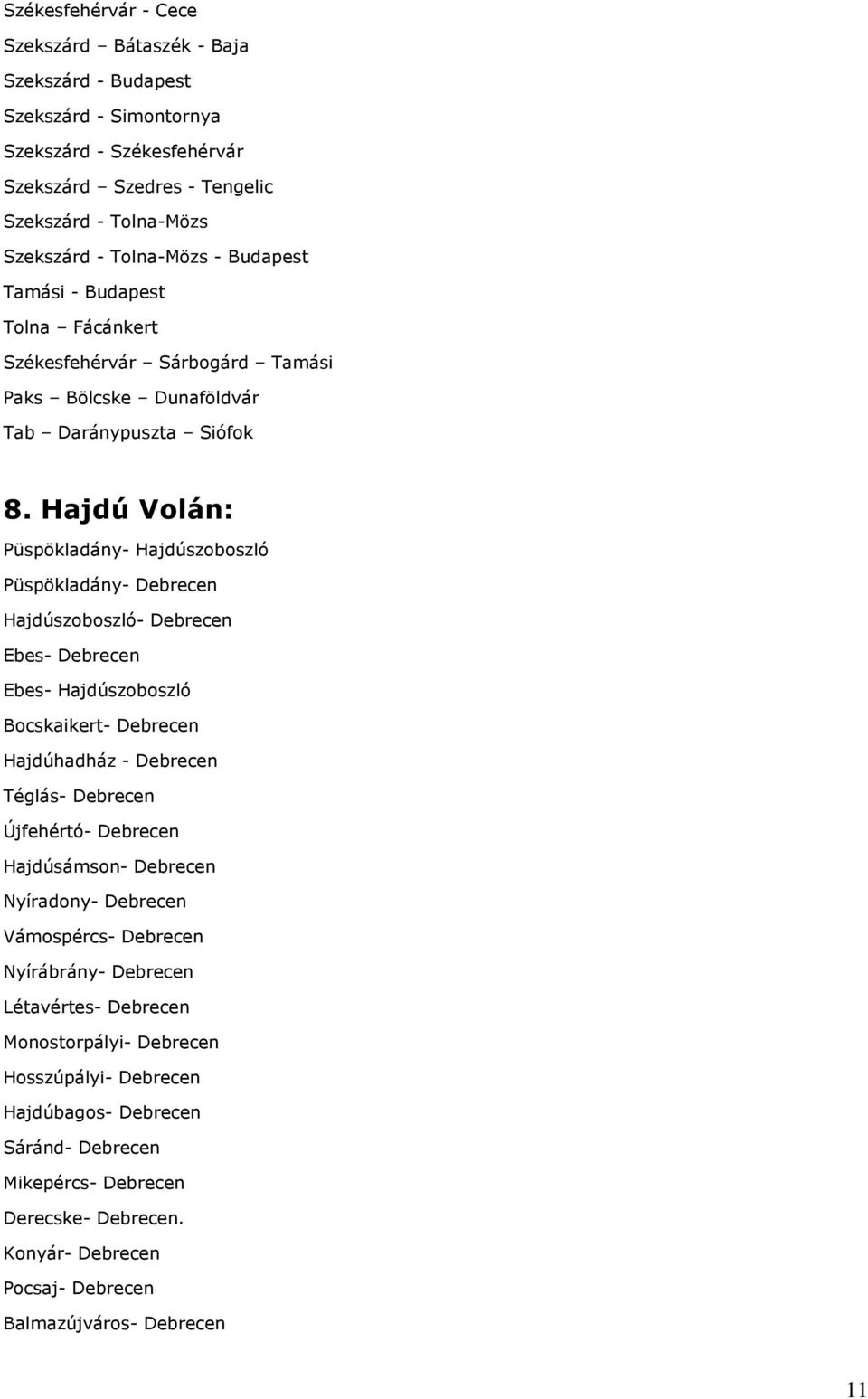 Hajdú Volán: Püspökladány- Hajdúszoboszló Püspökladány- Debrecen Hajdúszoboszló- Debrecen Ebes- Debrecen Ebes- Hajdúszoboszló Bocskaikert- Debrecen Hajdúhadház - Debrecen Téglás- Debrecen Újfehértó-