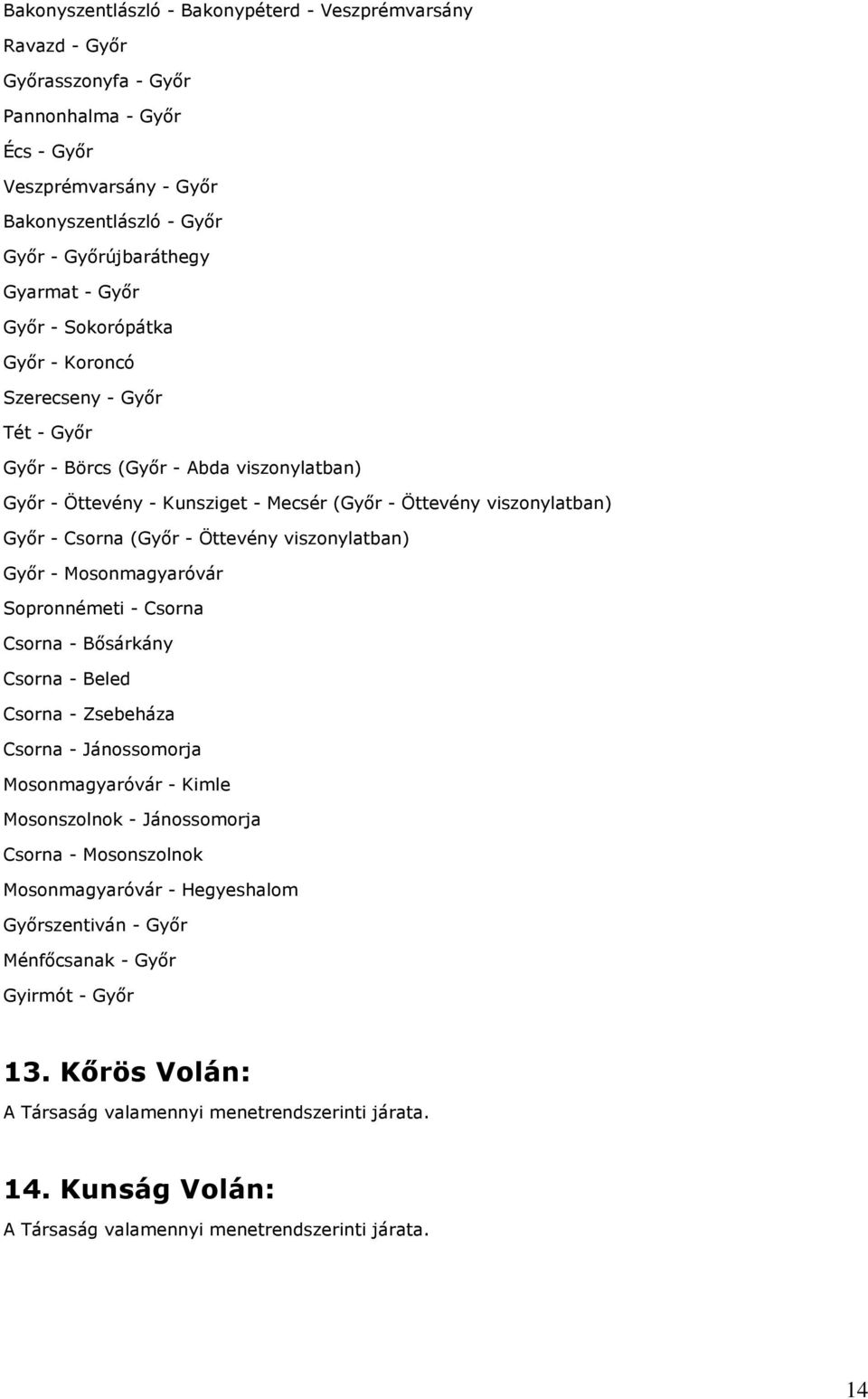 Öttevény viszonylatban) Gyır - Mosonmagyaróvár Sopronnémeti - Csorna Csorna - Bısárkány Csorna - Beled Csorna - Zsebeháza Csorna - Jánossomorja Mosonmagyaróvár - Kimle Mosonszolnok - Jánossomorja