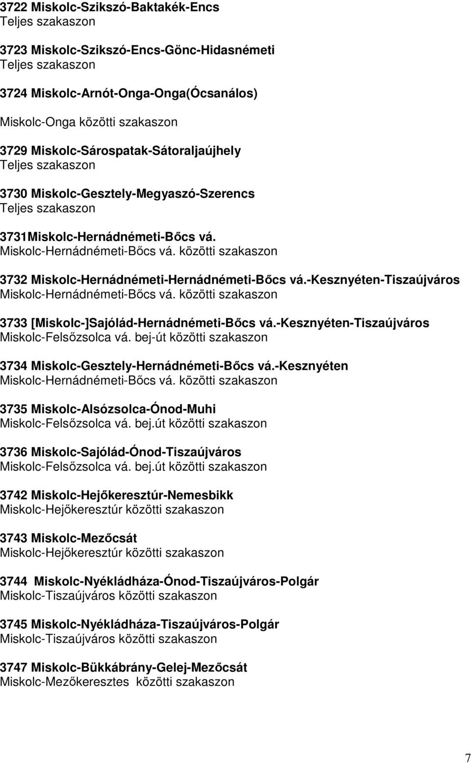 -kesznyéten-tiszaújváros Miskolc-Hernádnémeti-Bıcs vá. közötti szakaszon 3733 [Miskolc-]Sajólád-Hernádnémeti-Bıcs vá.-kesznyéten-tiszaújváros Miskolc-Felsızsolca vá.