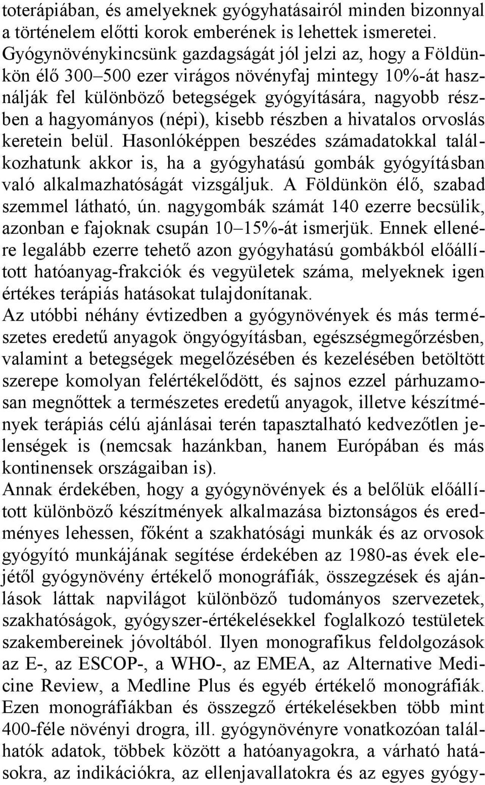 (népi), kisebb részben a hivatalos orvoslás keretein belül. Hasonlóképpen beszédes számadatokkal találkozhatunk akkor is, ha a gyógyhatású gombák gyógyításban való alkalmazhatóságát vizsgáljuk.