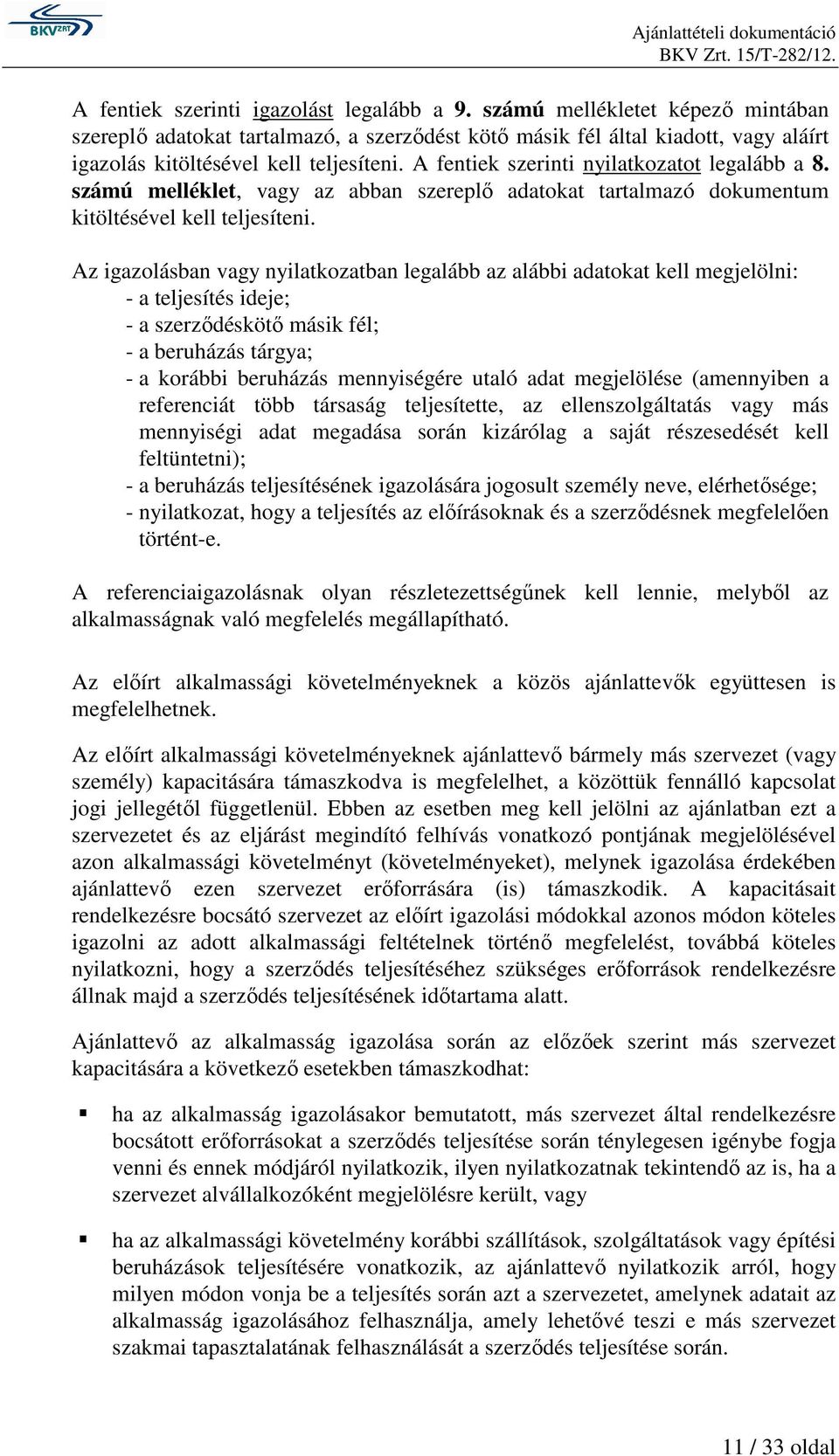 A fentiek szerinti nyilatkozatot legalább a 8. számú melléklet, vagy az abban szereplő adatokat tartalmazó dokumentum kitöltésével kell teljesíteni.