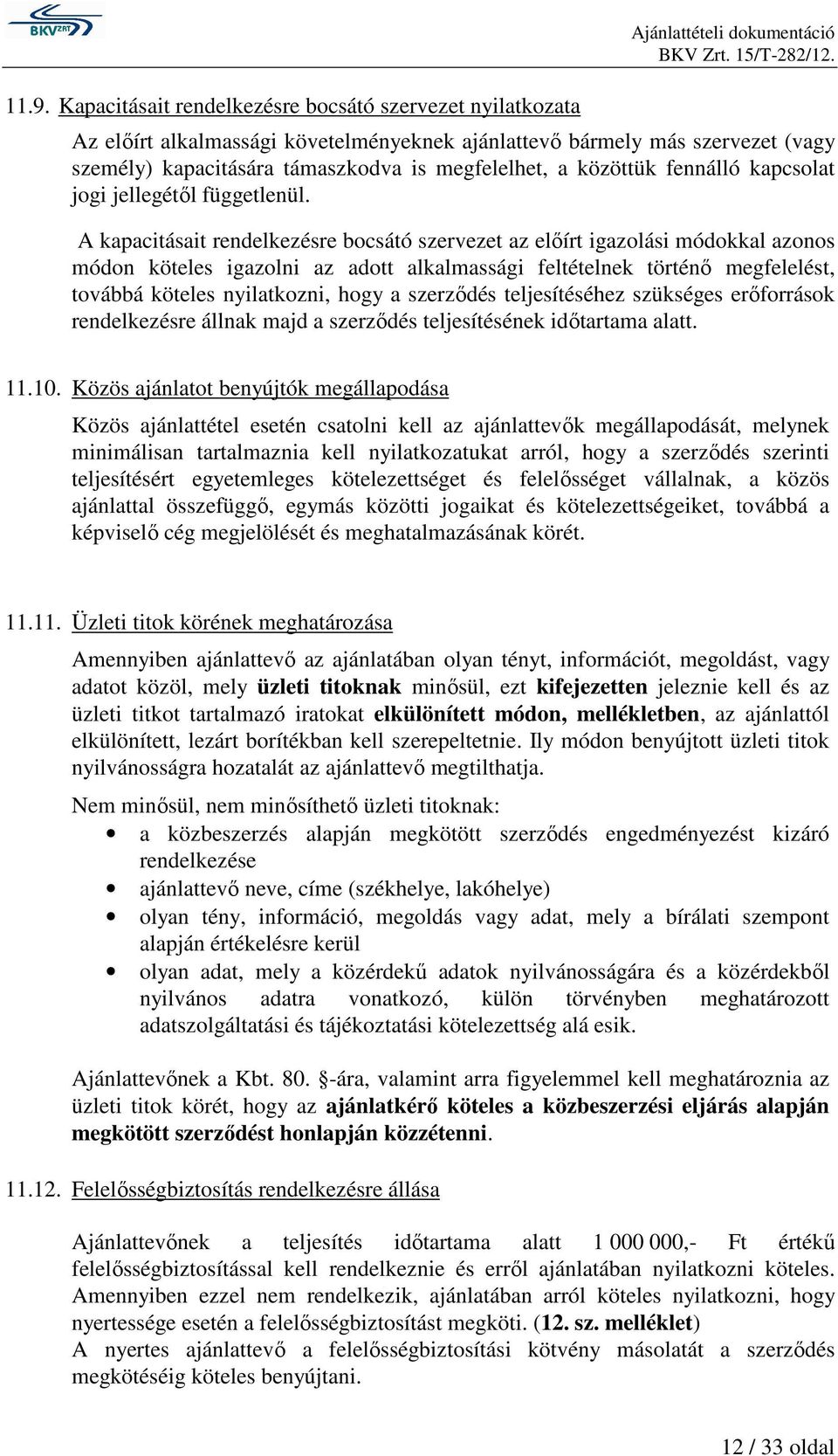 A kapacitásait rendelkezésre bocsátó szervezet az előírt igazolási módokkal azonos módon köteles igazolni az adott alkalmassági feltételnek történő megfelelést, továbbá köteles nyilatkozni, hogy a