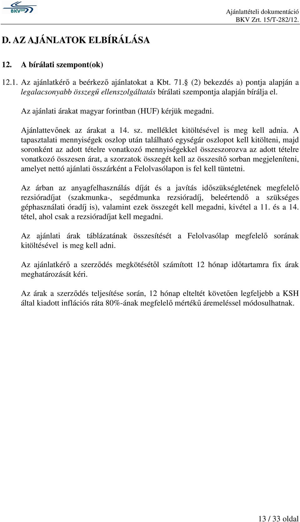 Ajánlattevőnek az árakat a 14. sz. melléklet kitöltésével is meg kell adnia.