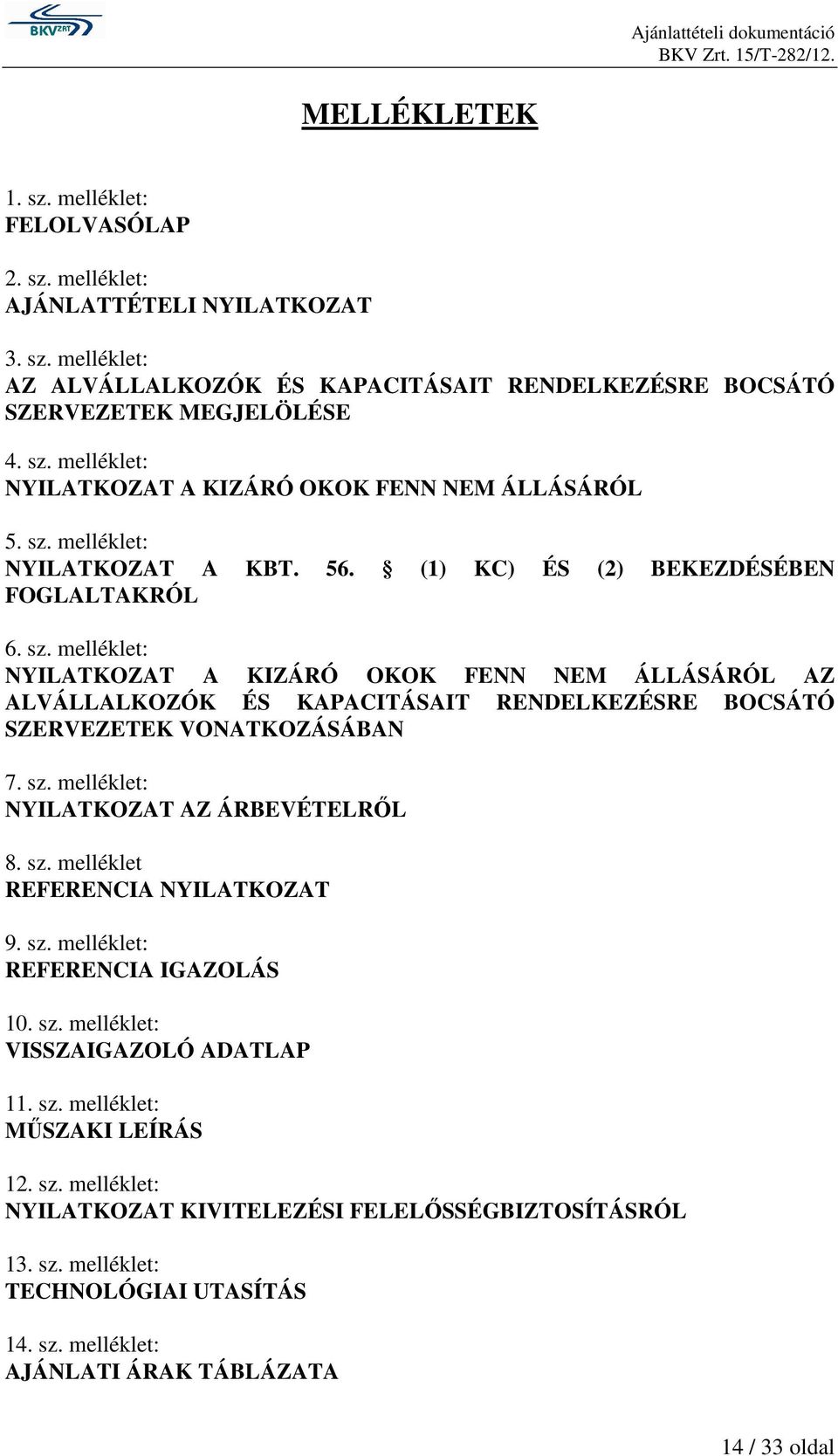 melléklet: NYILATKOZAT A KIZÁRÓ OKOK FENN NEM ÁLLÁSÁRÓL AZ ALVÁLLALKOZÓK ÉS KAPACITÁSAIT RENDELKEZÉSRE BOCSÁTÓ SZERVEZETEK VONATKOZÁSÁBAN 7. sz. melléklet: NYILATKOZAT AZ ÁRBEVÉTELRŐL 8. sz. melléklet REFERENCIA NYILATKOZAT 9.
