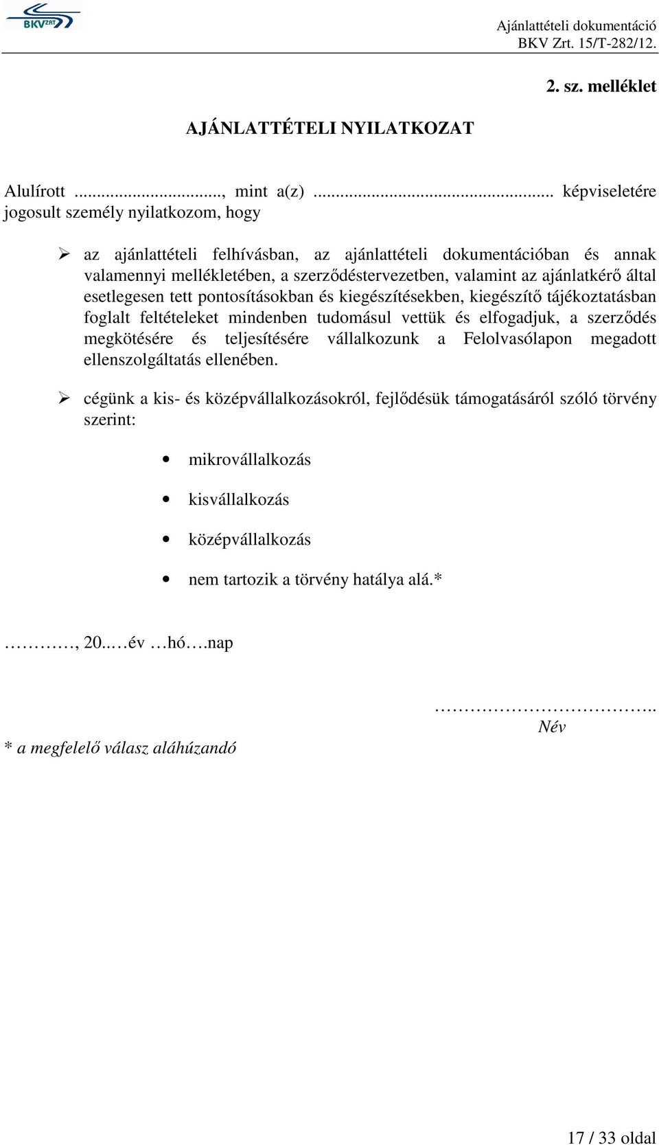 ajánlatkérő által esetlegesen tett pontosításokban és kiegészítésekben, kiegészítő tájékoztatásban foglalt feltételeket mindenben tudomásul vettük és elfogadjuk, a szerződés megkötésére és