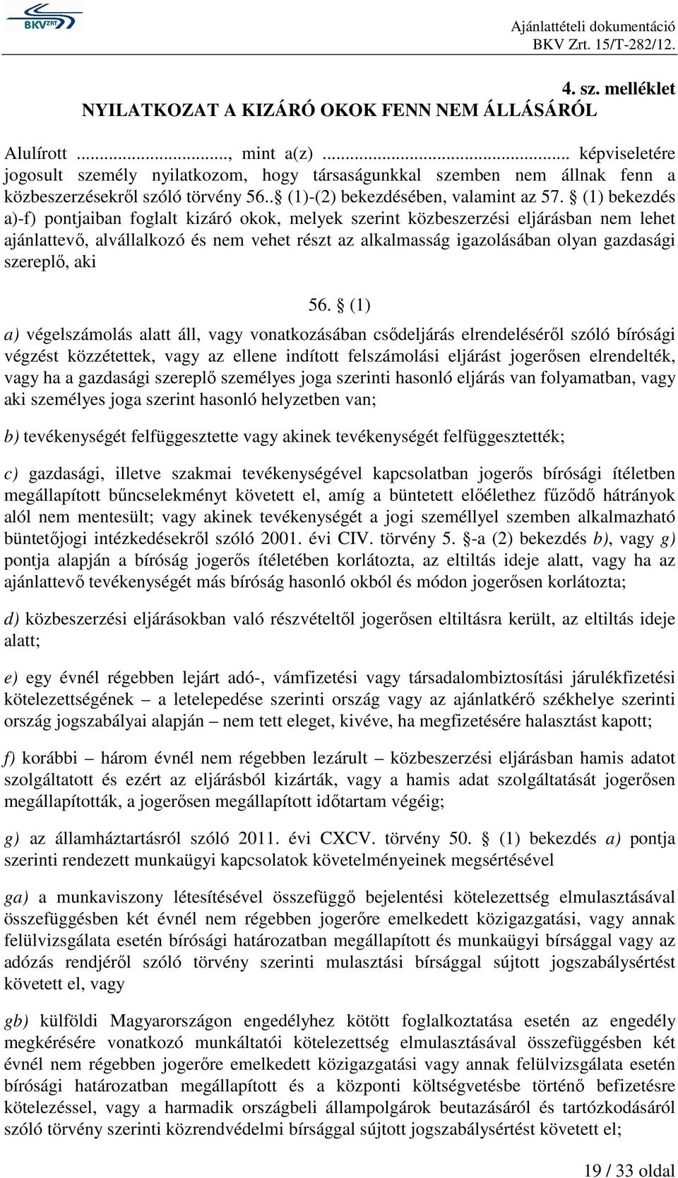 (1) bekezdés a)-f) pontjaiban foglalt kizáró okok, melyek szerint közbeszerzési eljárásban nem lehet ajánlattevő, alvállalkozó és nem vehet részt az alkalmasság igazolásában olyan gazdasági szereplő,