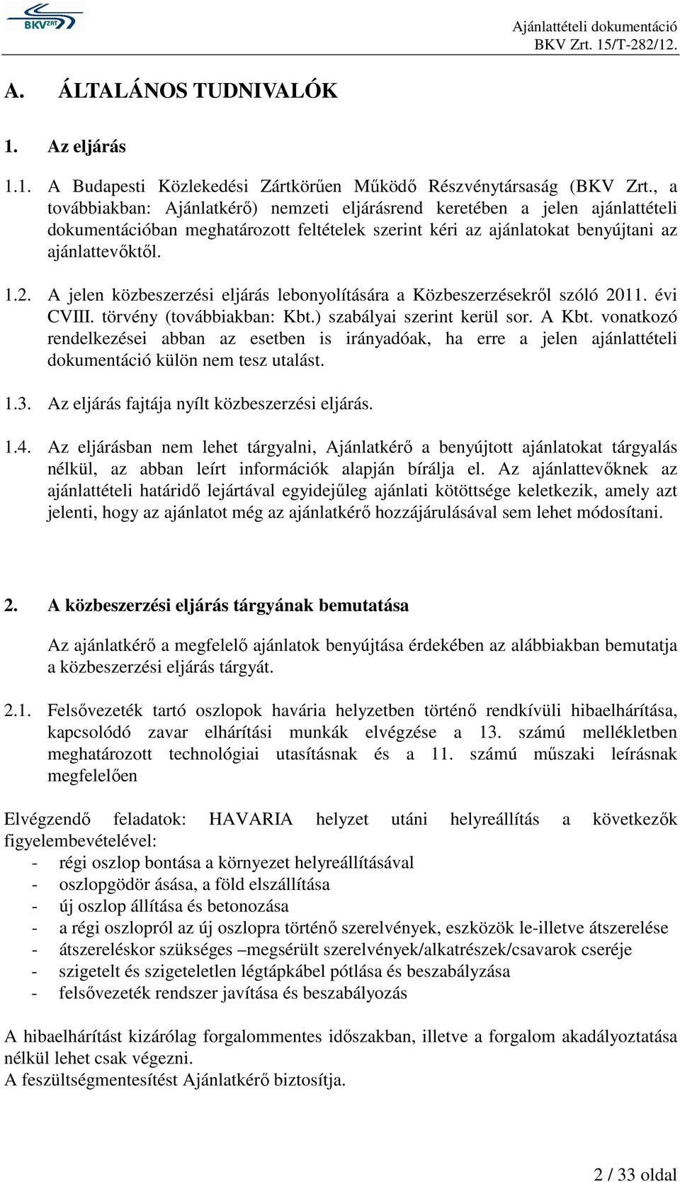 A jelen közbeszerzési eljárás lebonyolítására a Közbeszerzésekről szóló 2011. évi CVIII. törvény (továbbiakban: Kbt.) szabályai szerint kerül sor. A Kbt.