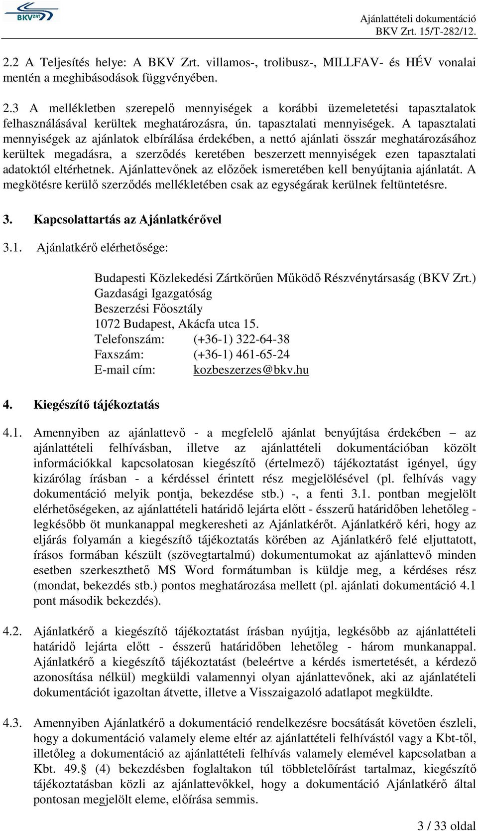 A tapasztalati mennyiségek az ajánlatok elbírálása érdekében, a nettó ajánlati összár meghatározásához kerültek megadásra, a szerződés keretében beszerzett mennyiségek ezen tapasztalati adatoktól