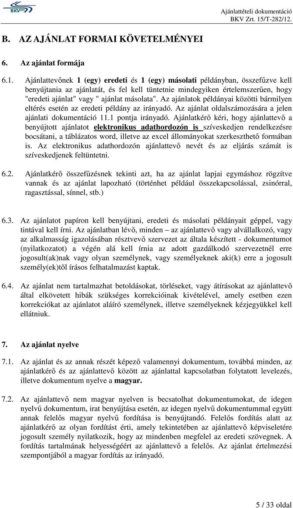 másolata". Az ajánlatok példányai közötti bármilyen eltérés esetén az eredeti példány az irányadó. Az ajánlat oldalszámozására a jelen ajánlati dokumentáció 11.1 pontja irányadó.