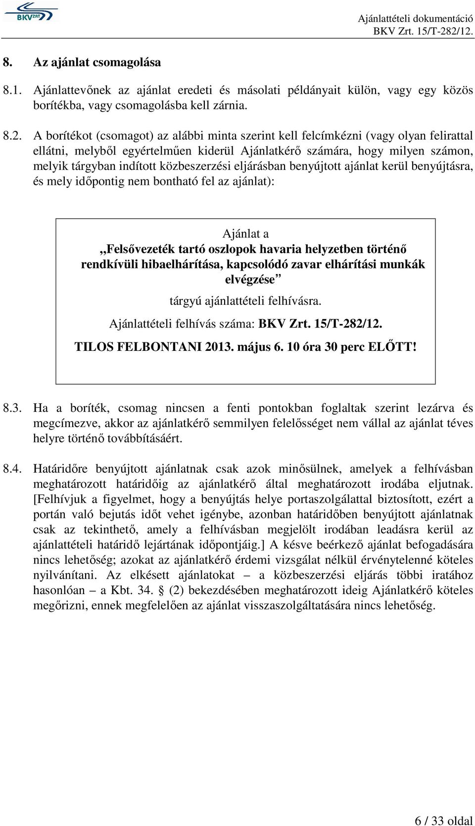 közbeszerzési eljárásban benyújtott ajánlat kerül benyújtásra, és mely időpontig nem bontható fel az ajánlat): Ajánlat a Felsővezeték tartó oszlopok havaria helyzetben történő rendkívüli