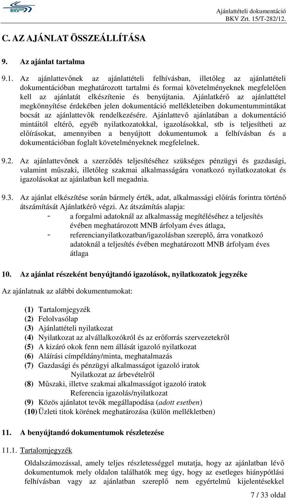 Ajánlatkérő az ajánlattétel megkönnyítése érdekében jelen dokumentáció mellékleteiben dokumentummintákat bocsát az ajánlattevők rendelkezésére.