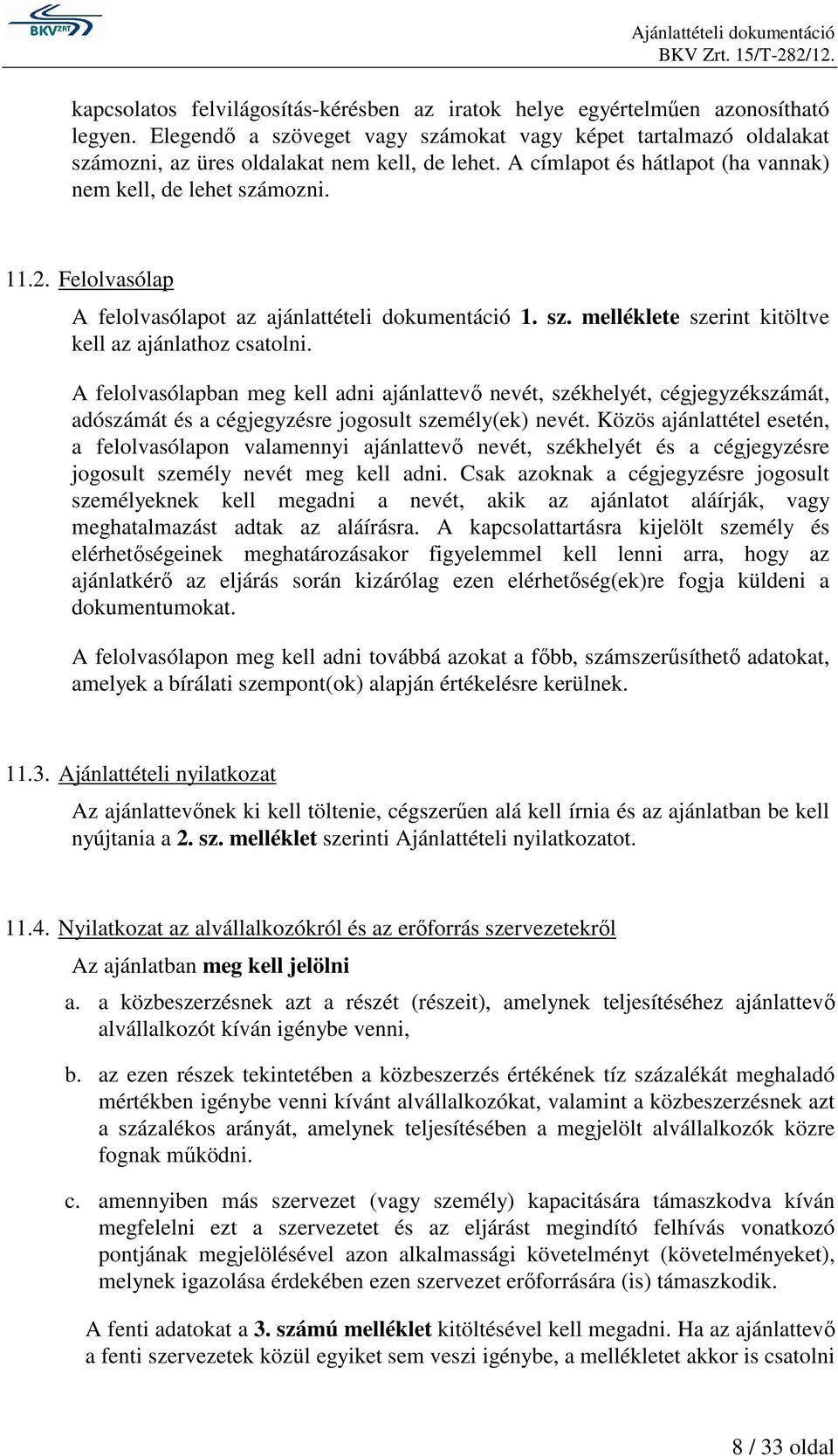 A felolvasólapban meg kell adni ajánlattevő nevét, székhelyét, cégjegyzékszámát, adószámát és a cégjegyzésre jogosult személy(ek) nevét.