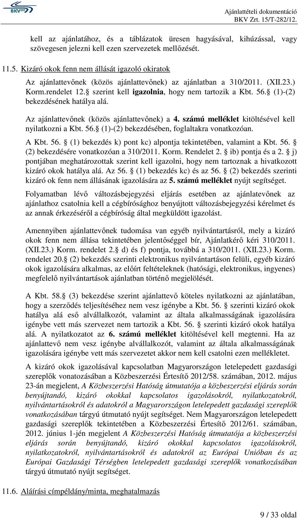 (1)-(2) bekezdésének hatálya alá. Az ajánlattevőnek (közös ajánlattevőnek) a 4. számú melléklet kitöltésével kell nyilatkozni a Kbt. 56. (1)-(2) bekezdésében, foglaltakra vonatkozóan. A Kbt. 56. (1) bekezdés k) pont kc) alpontja tekintetében, valamint a Kbt.