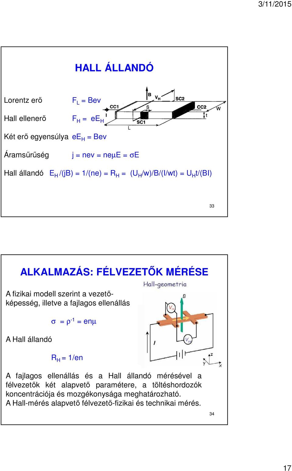 fajlagos ellenállás A Hall állandó σ = ρ -1 = enµ R H = 1/en A fajlagos ellenállás és a Hall állandó mérésével a félvezetők két alapvető