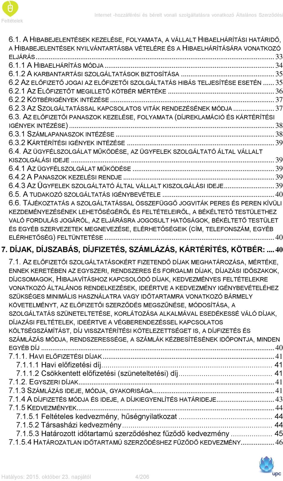 1.2 A KARBANTARTÁSI SZOLGÁLTATÁSOK BIZTOSÍTÁSA... 35 6.2 AZ ELŐFIZETŐ JOGAI AZ ELŐFIZETŐI SZOLGÁLTATÁS HIBÁS TELJESÍTÉSE ESETÉN... 35 6.2.1 AZ ELŐFIZETŐT MEGILLETŐ KÖTBÉR MÉRTÉKE... 36 6.2.2 KÖTBÉRIGÉNYEK INTÉZÉSE.