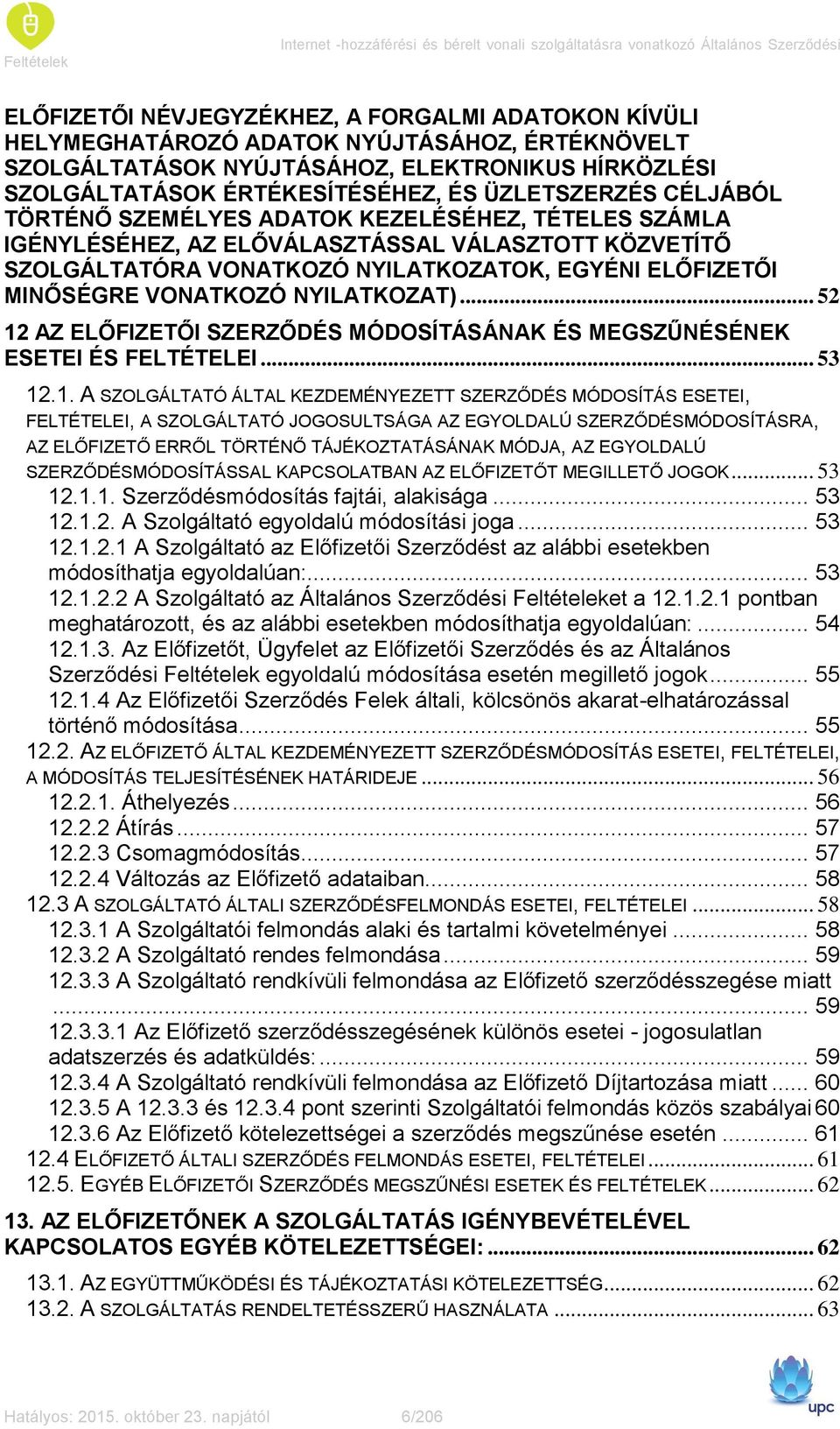 VÁLASZTOTT KÖZVETÍTŐ SZOLGÁLTATÓRA VONATKOZÓ NYILATKOZATOK, EGYÉNI ELŐFIZETŐI MINŐSÉGRE VONATKOZÓ NYILATKOZAT)... 52 12 AZ ELŐFIZETŐI SZERZŐDÉS MÓDOSÍTÁSÁNAK ÉS MEGSZŰNÉSÉNEK ESETEI ÉS FELTÉTELEI.