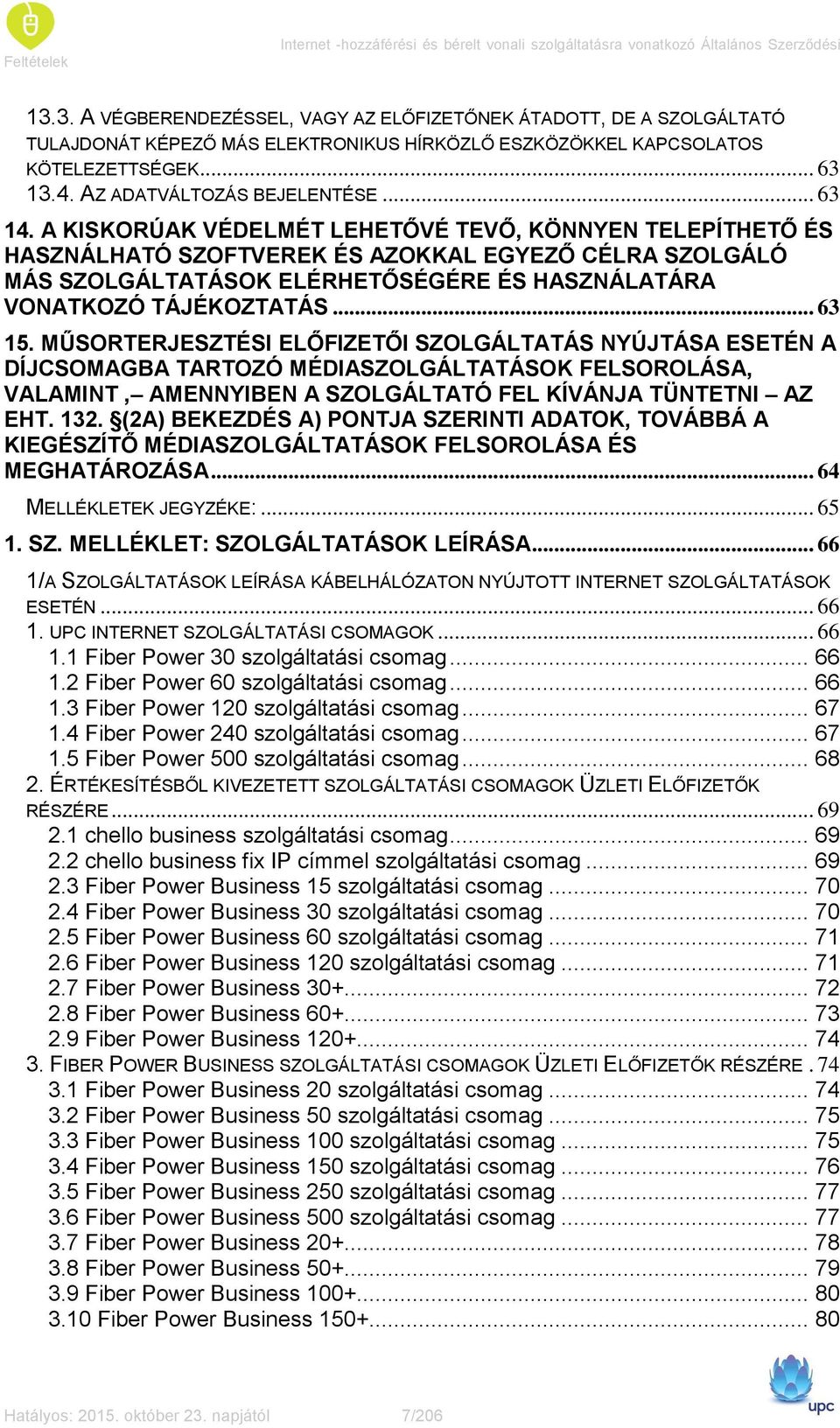 .. 63 14. A KISKORÚAK VÉDELMÉT LEHETŐVÉ TEVŐ, KÖNNYEN TELEPÍTHETŐ ÉS HASZNÁLHATÓ SZOFTVEREK ÉS AZOKKAL EGYEZŐ CÉLRA SZOLGÁLÓ MÁS SZOLGÁLTATÁSOK ELÉRHETŐSÉGÉRE ÉS HASZNÁLATÁRA VONATKOZÓ TÁJÉKOZTATÁS.