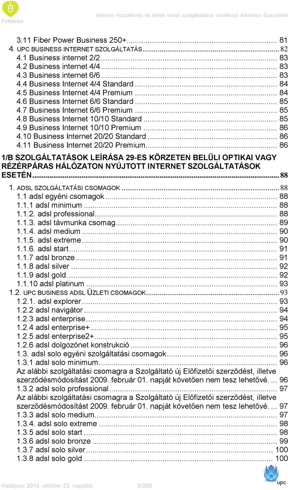 .. 85 4.7 Business Internet 6/6 Premium... 85 4.8 Business Internet 10/10 Standard... 85 4.9 Business Internet 10/10 Premium... 86 4.10 Business Internet 20/20 Standard... 86 4.11 Business Internet 20/20 Premium.