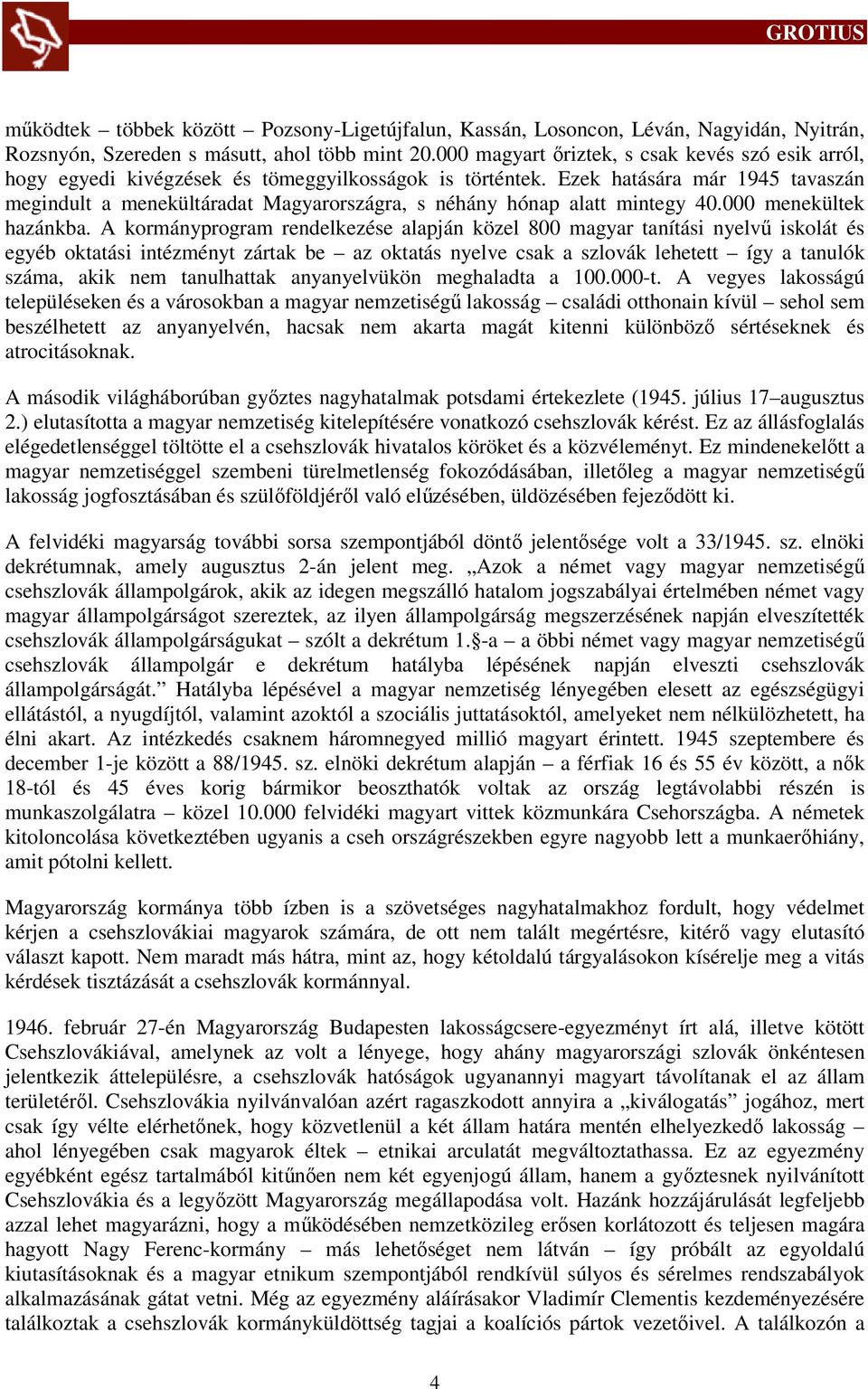 Ezek hatására már 1945 tavaszán megindult a menekültáradat Magyarországra, s néhány hónap alatt mintegy 40.000 menekültek hazánkba.