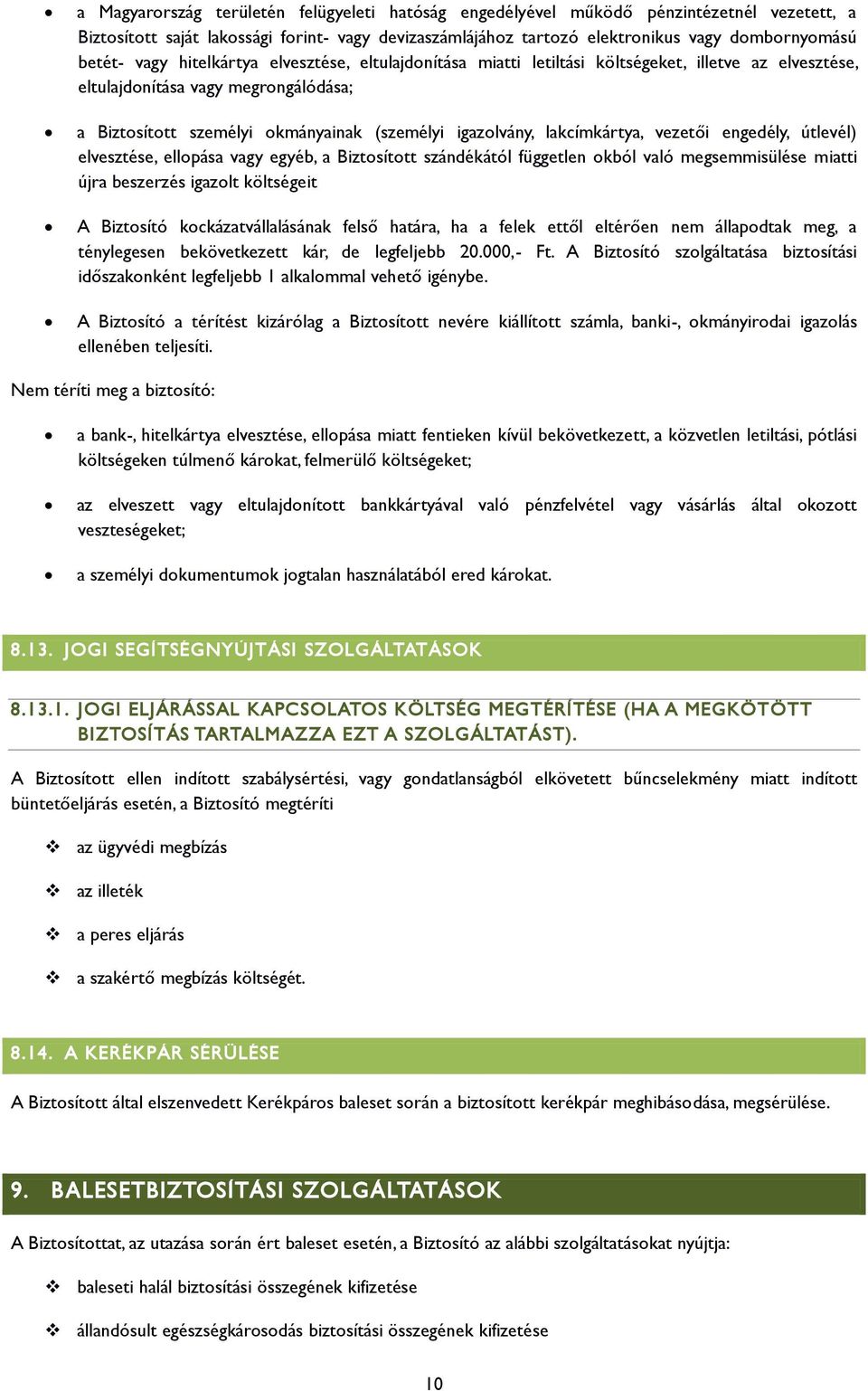 lakcímkártya, vezetői engedély, útlevél) elvesztése, ellopása vagy egyéb, a Biztosított szándékától független okból való megsemmisülése miatti újra beszerzés igazolt költségeit A Biztosító