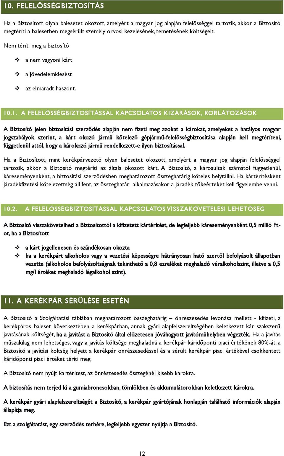 .1. A FELELŐSSÉGBIZTOSÍTÁSSAL KAPCSOLATOS KIZÁRÁSOK, KORLÁTOZÁSOK A Biztosító jelen biztosítási szerződés alapján nem fizeti meg azokat a károkat, amelyeket a hatályos magyar jogszabályok szerint, a