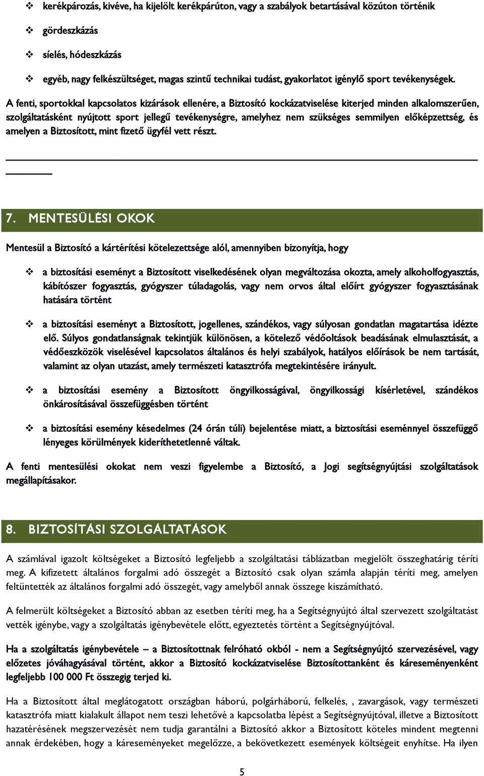 A fenti, sportokkal kapcsolatos kizárások ellenére, a Biztosító kockázatviselése kiterjed minden alkalomszerűen, szolgáltatásként nyújtott sport jellegű tevékenységre, amelyhez nem szükséges