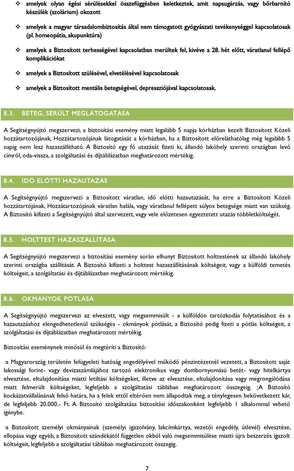 hét előtt, váratlanul fellépő komplikációkat amelyek a Biztosított szülésével, elvetélésével kapcsolatosak amelyek a Biztosított mentális betegségével, depressziójával kapcsolatosak. 8.3.