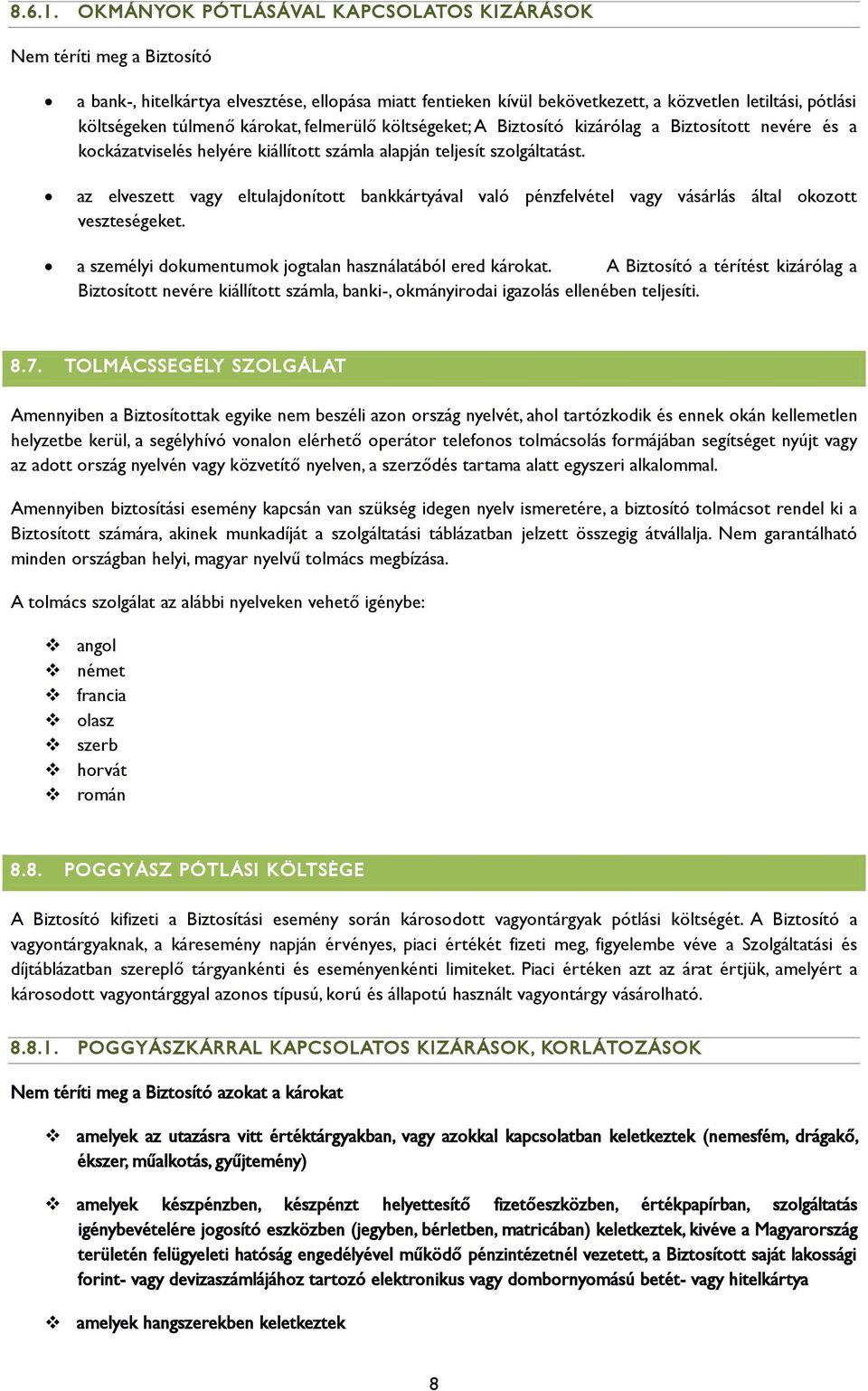 károkat, felmerülő költségeket; A Biztosító kizárólag a Biztosított nevére és a kockázatviselés helyére kiállított számla alapján teljesít szolgáltatást.