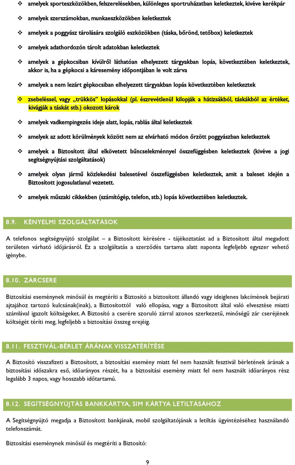 akkor is, ha a gépkocsi a káresemény időpontjában le volt zárva amelyek a nem lezárt gépkocsiban elhelyezett tárgyakban lopás következtében keletkeztek zsebeléssel, vagy trükkös lopásokkal (pl.