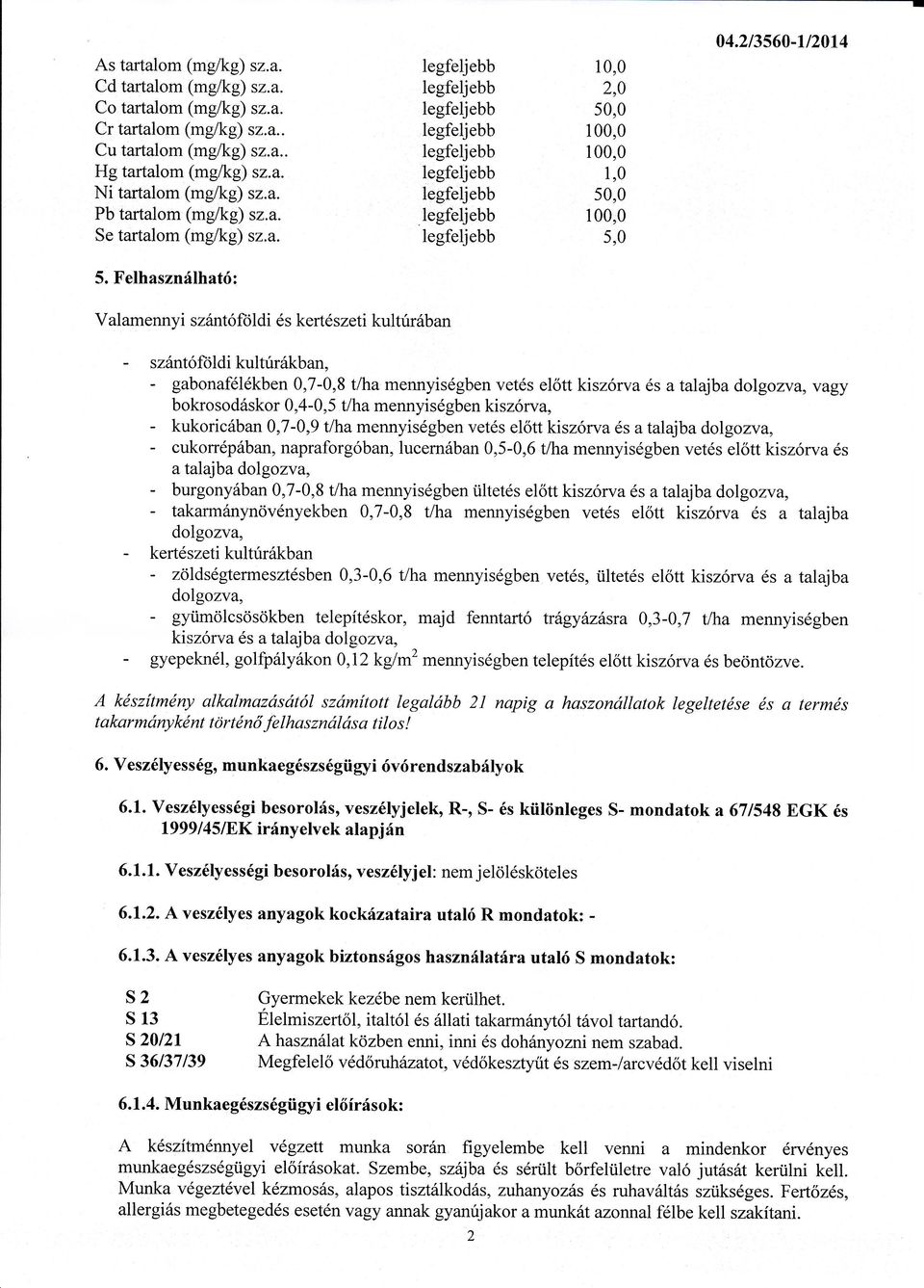 Felhasználható: Valamennyi szantóftjldi és kertészeti kulturában szántóftjldikultúrákban, gabonafélékben 0,70,8 t/}ra mennyiségben vetés előtt kiszórva és a talajba dolgozva, vagy bokrosodáskor 0,4