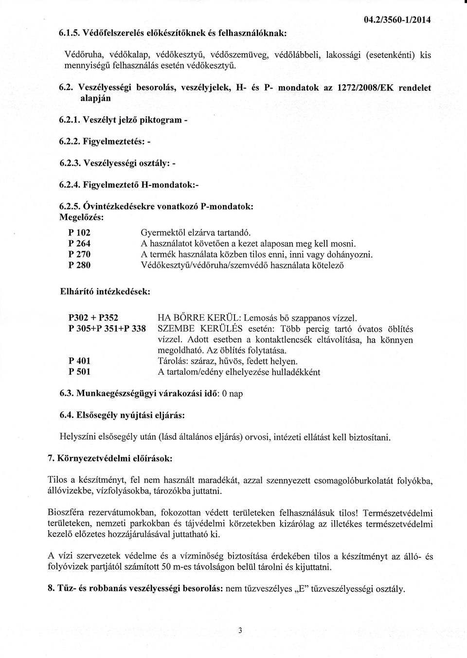 Figyelmeztető Hmondatok: 6.2.5. Óvintézkedésekre vonatkozó m ondatok: Megelőzés: 102 264 270 280 Gyermektől elzáwa tartandó. használatot követően akezet alaposan meg kell mosni.