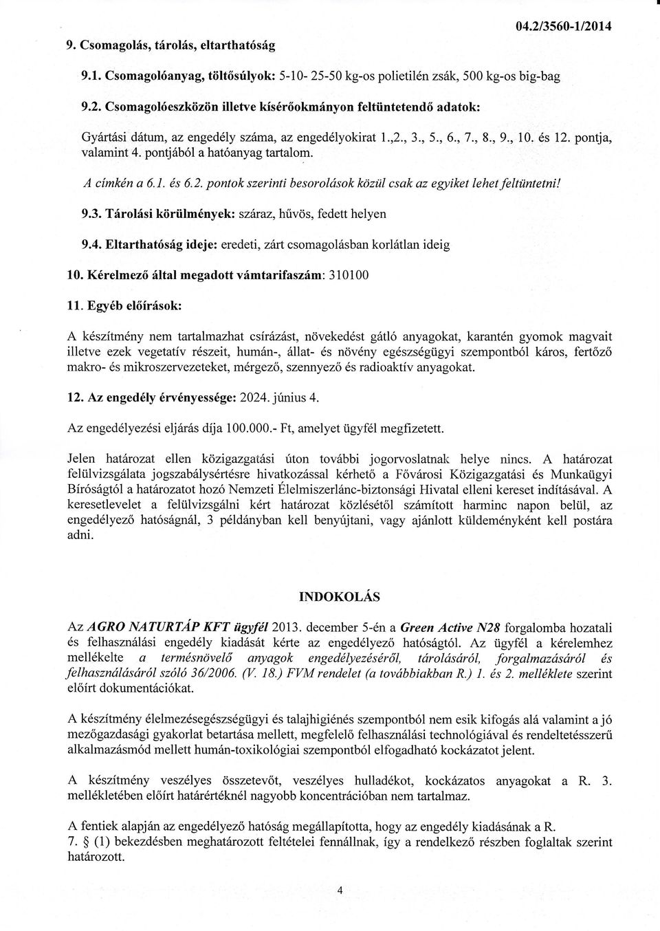 4. E tarthatóság idej e: eredeti, zárt csomagolásban korlátlan ideig 10. Kérelmező által megadott vámtarifaszám: 310l00 11.