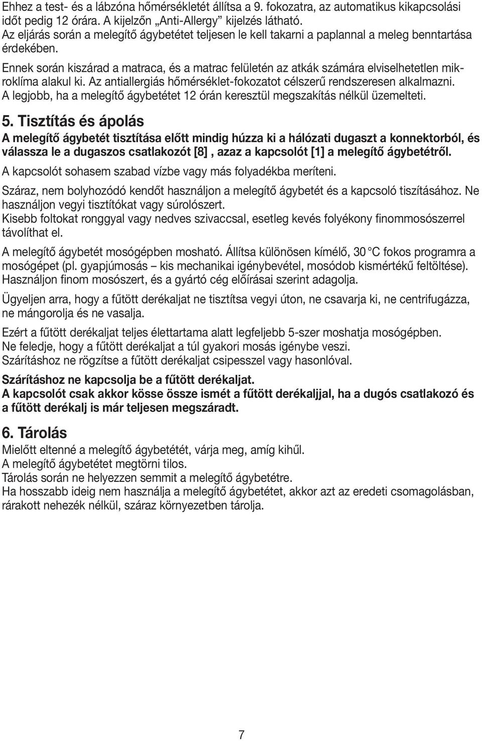 Ennek során kiszárad a matraca, és a matrac felületén az atkák számára elviselhetetlen mikroklíma alakul ki. Az antiallergiás hőmérséklet-fokozatot célszerű rendszeresen alkalmazni.