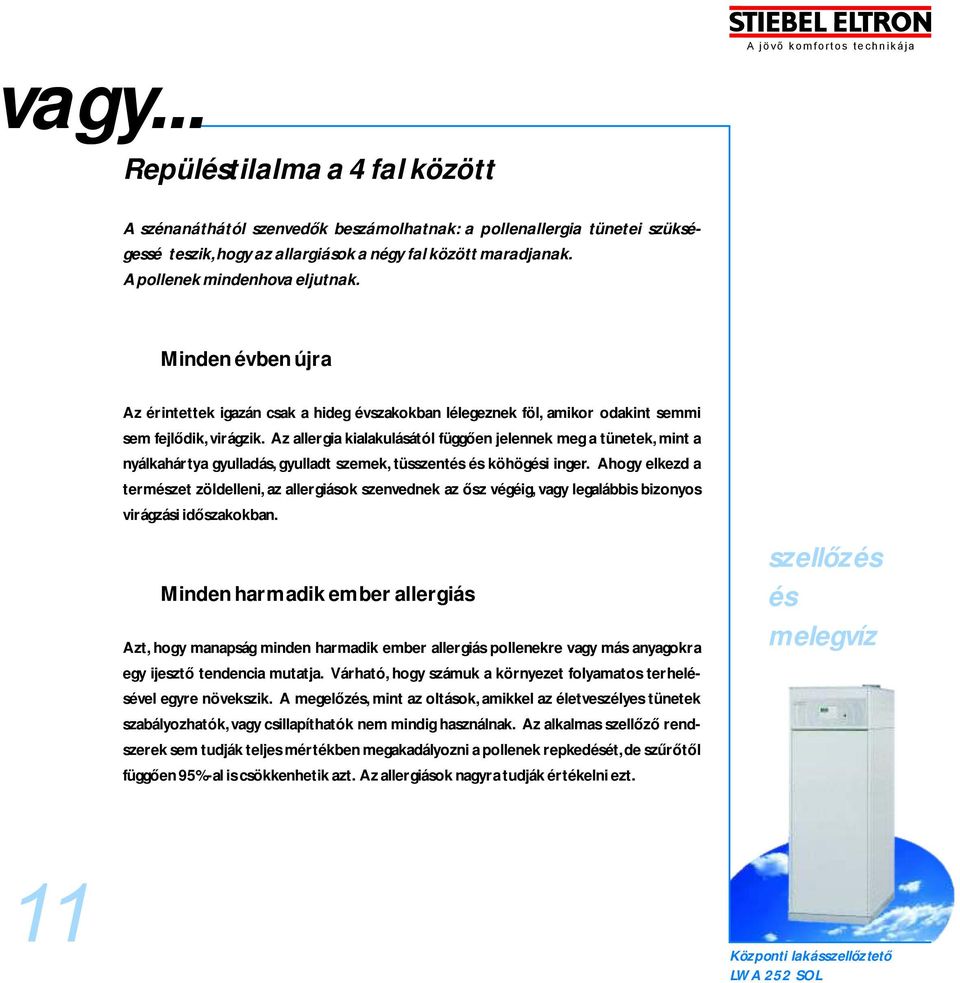 Az allergia kialakulásától függően jelennek meg a tünetek, mint a nyálkahártya gyulladás, gyulladt szemek, tüsszentés és köhögési inger.