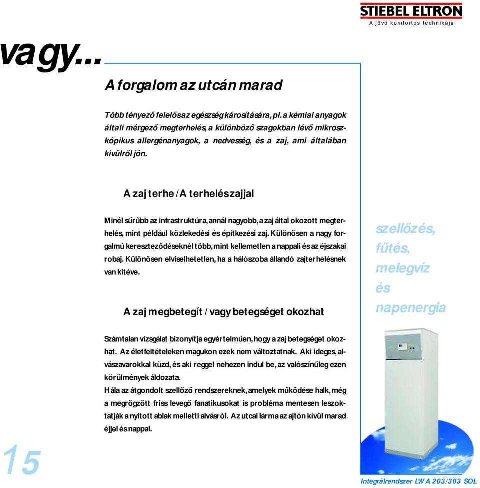 A zaj terhe / A terhelés zajjal Minél sűrűbb az infrastruktúra, annál nagyobb, a zaj által okozott megterhelés, mint például közlekedési és építkezési zaj.