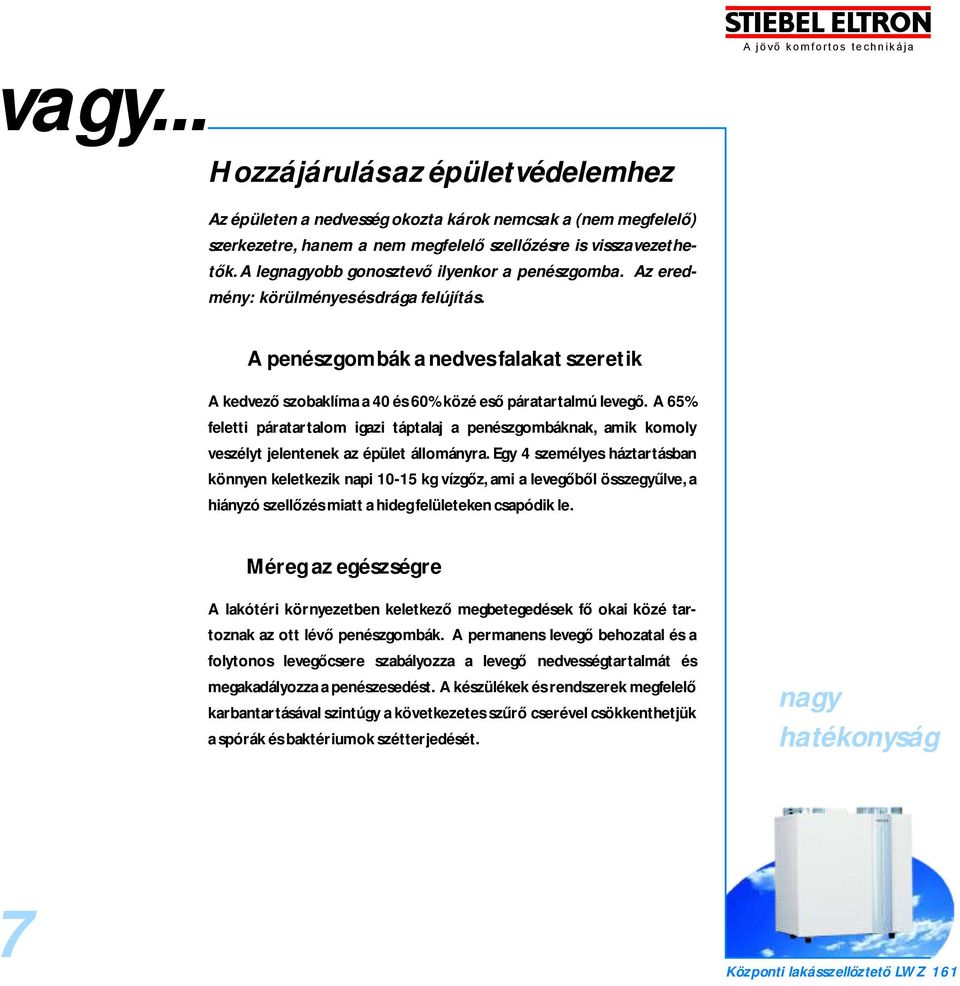 A 65% feletti páratartalom igazi táptalaj a penészgombáknak, amik komoly veszélyt jelentenek az épület állományra.