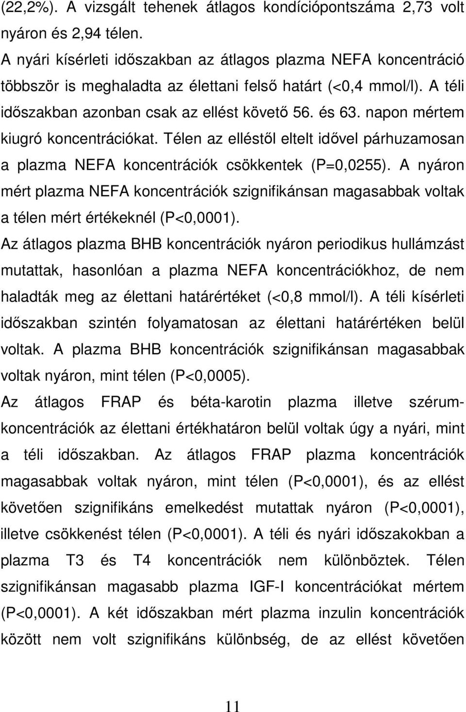 napon mértem kiugró koncentrációkat. Télen az elléstől eltelt idővel párhuzamosan a plazma NEFA koncentrációk csökkentek (P=0,0255).