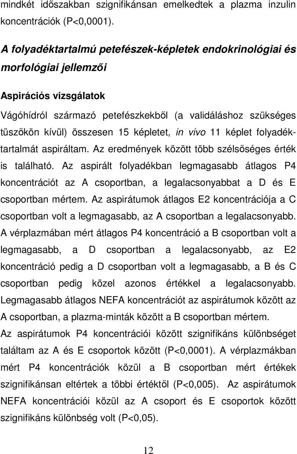 képletet, in vivo 11 képlet folyadéktartalmát aspiráltam. Az eredmények között több szélsőséges érték is található.