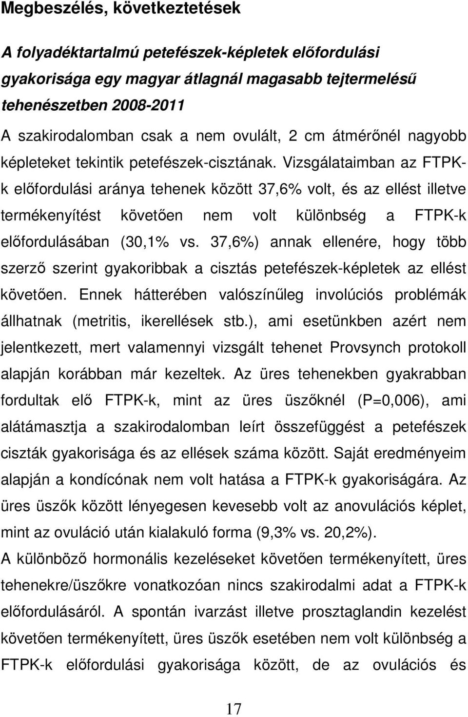 Vizsgálataimban az FTPKk előfordulási aránya tehenek között 37,6% volt, és az ellést illetve termékenyítést követően nem volt különbség a FTPK-k előfordulásában (30,1% vs.