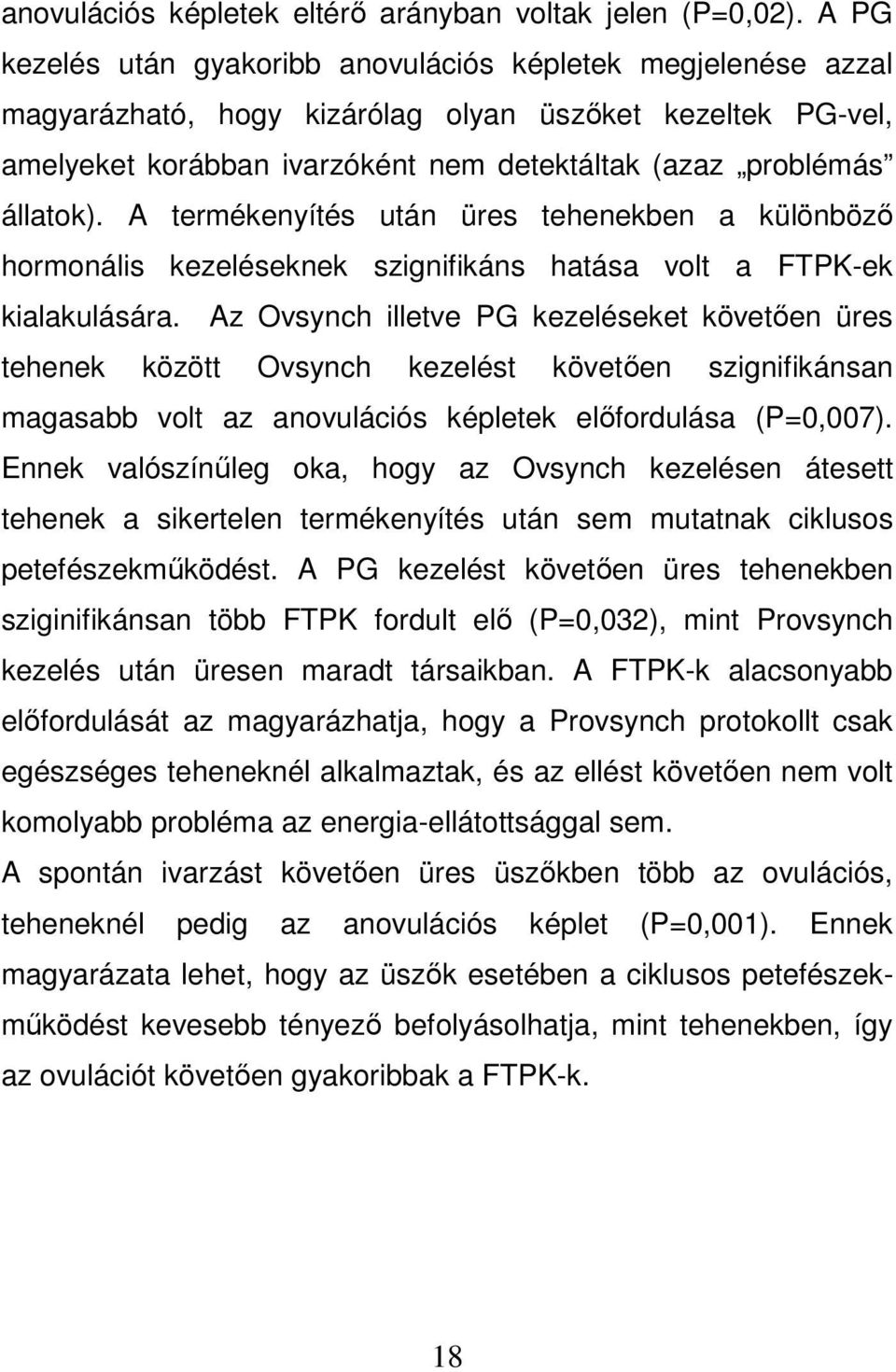 A termékenyítés után üres tehenekben a különböző hormonális kezeléseknek szignifikáns hatása volt a FTPK-ek kialakulására.