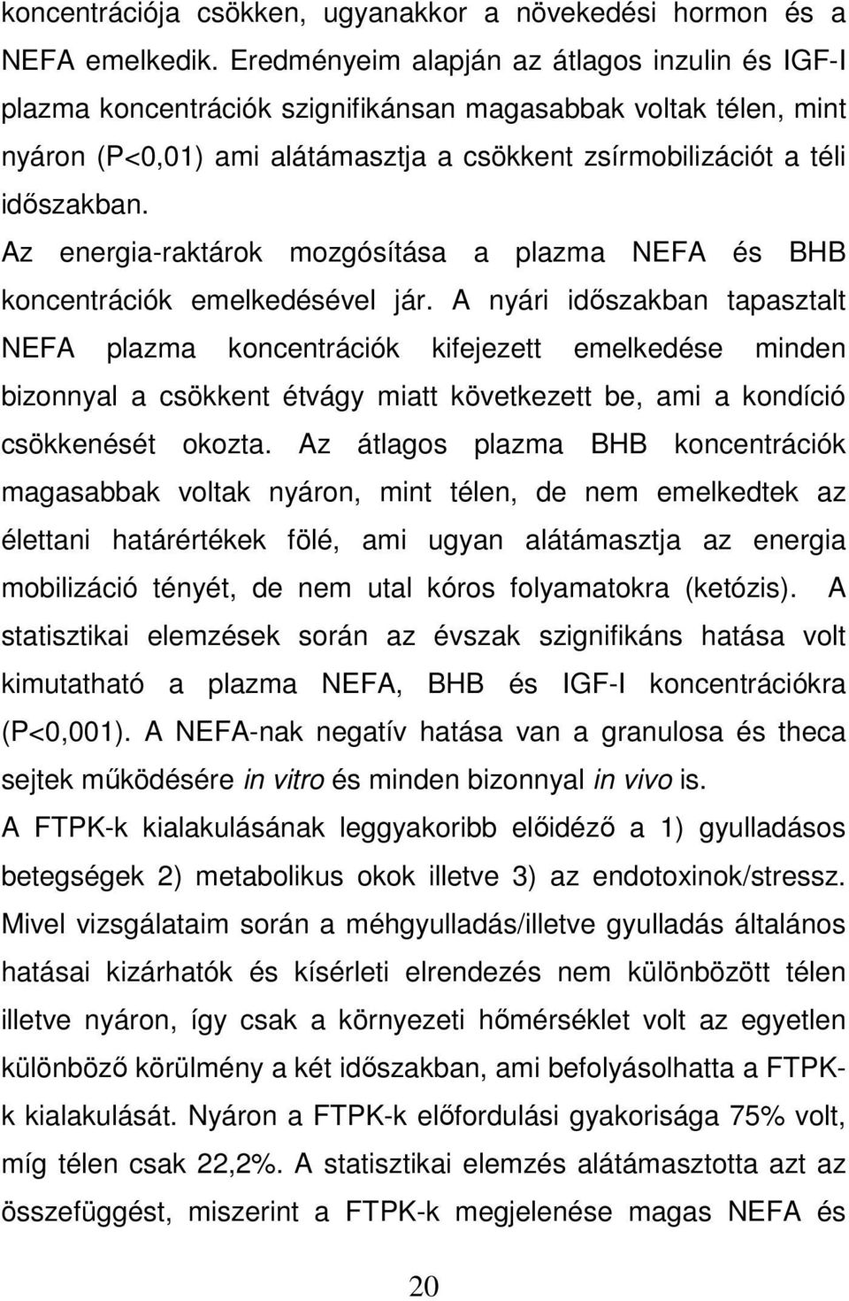 Az energia-raktárok mozgósítása a plazma NEFA és BHB koncentrációk emelkedésével jár.