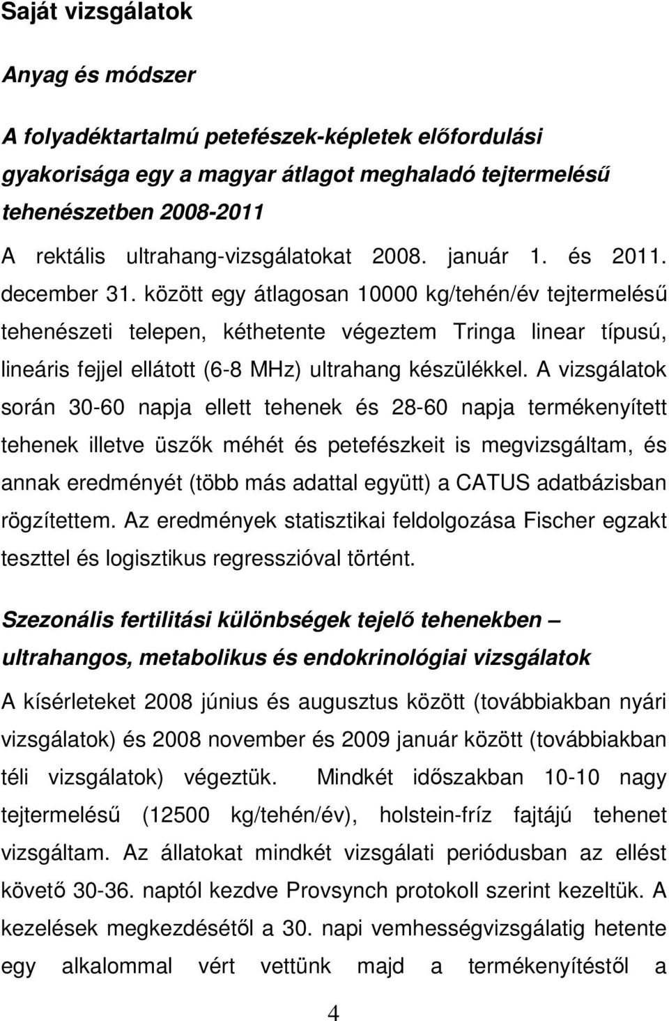 között egy átlagosan 10000 kg/tehén/év tejtermelésű tehenészeti telepen, kéthetente végeztem Tringa linear típusú, lineáris fejjel ellátott (6-8 MHz) ultrahang készülékkel.