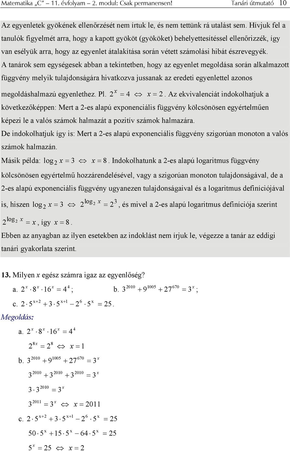 A tnárok sem egységesek bbn tekintetben, hogy z egyenlet megoldás során lklmzott függvény melyik tuljdonságár hivtkozv jussnk z eredeti egyenlettel zonos megoldáshlmzú egyenlethez. Pl.