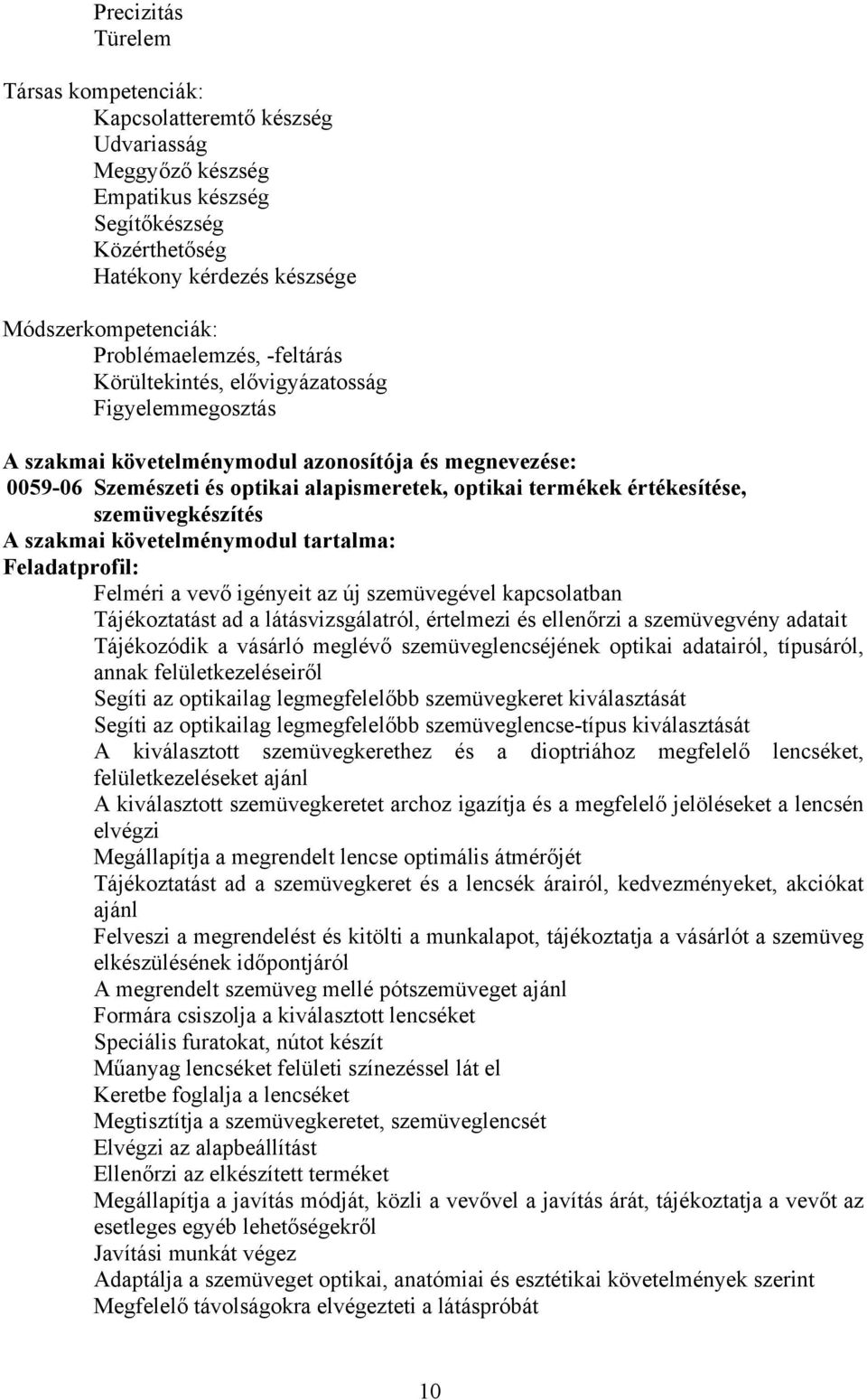 értékesítése, szemüvegkészítés A szakmai követelménymodul tartalma: Feladatprofil: Felméri a vevő igényeit az új szemüvegével kapcsolatban Tájékoztatást ad a látásvizsgálatról, értelmezi és ellenőrzi